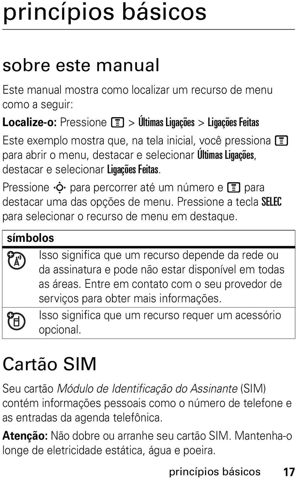 Pressione S para percorrer até um número e M para destacar uma das opções de menu. Pressione a tecla SELEC para selecionar o recurso de menu em destaque.