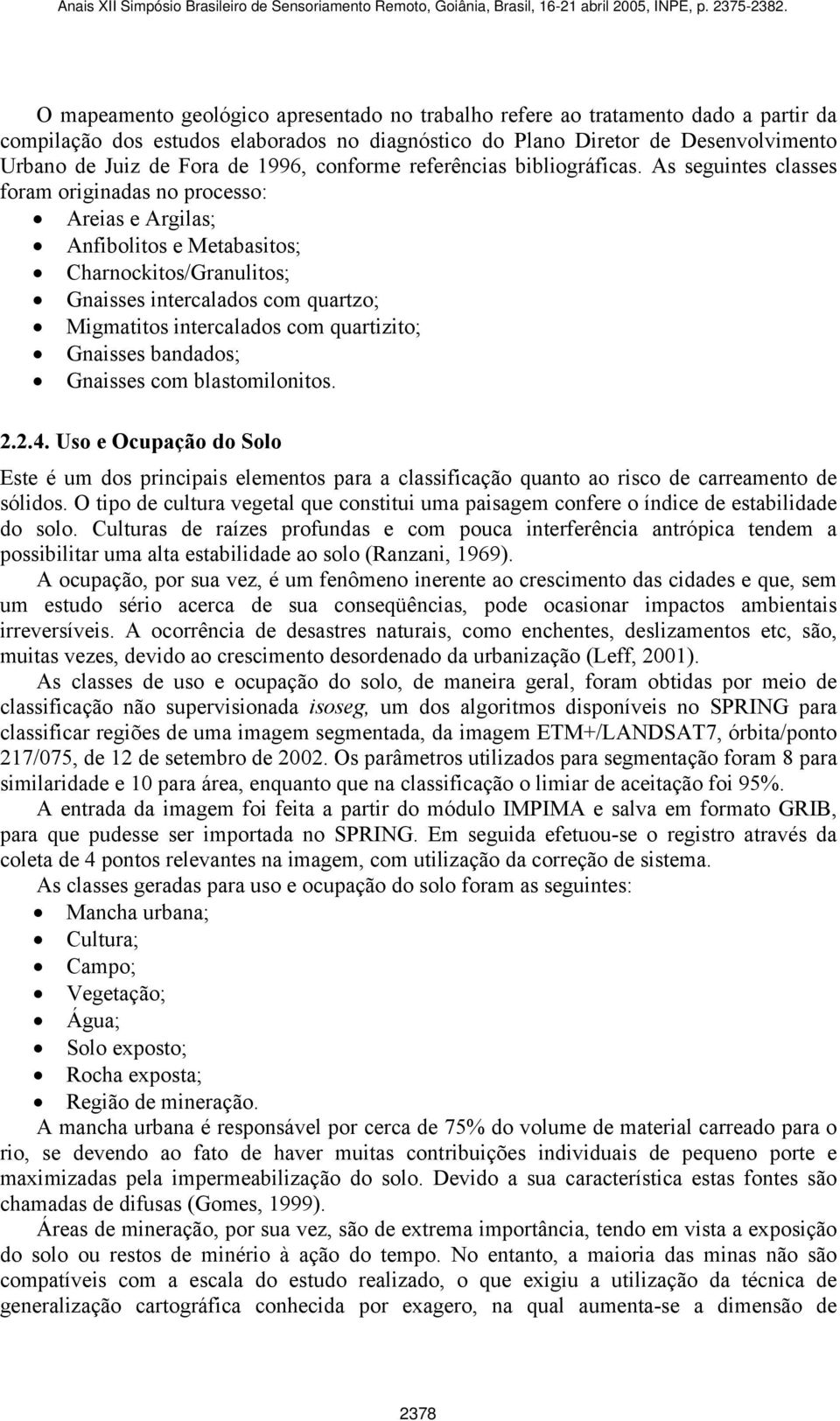 As seguintes classes foram originadas no processo: Areias e Argilas; Anfibolitos e Metabasitos; Charnockitos/Granulitos; Gnaisses intercalados com quartzo; Migmatitos intercalados com quartizito;