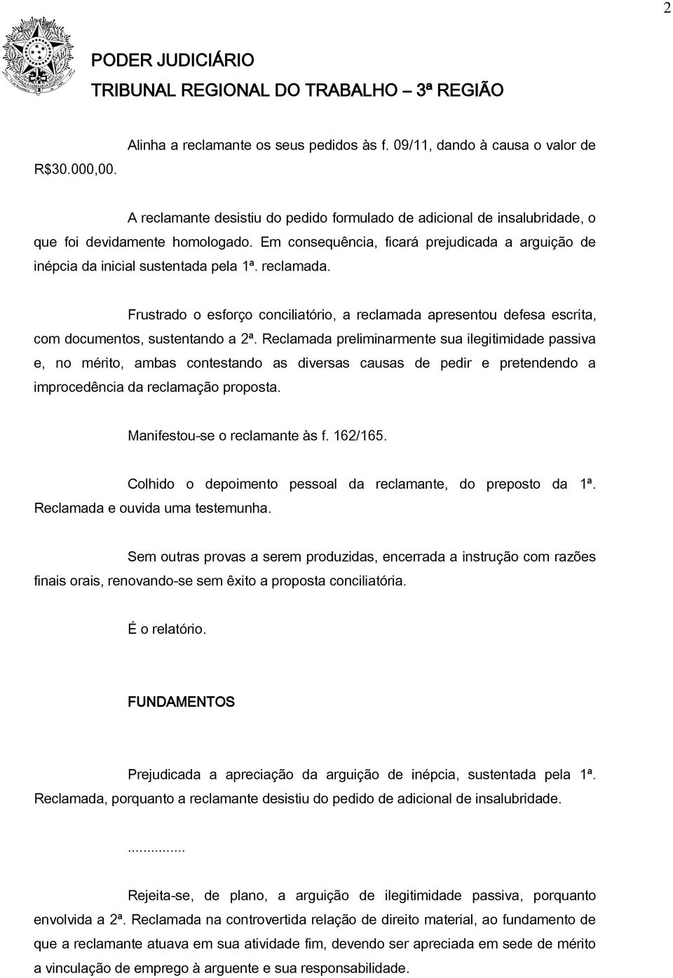 Frustrado o esforço conciliatório, a reclamada apresentou defesa escrita, com documentos, sustentando a 2ª.