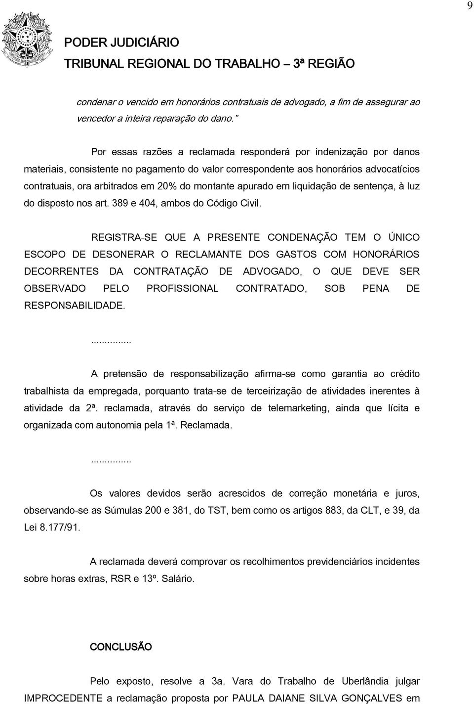 montante apurado em liquidação de sentença, à luz do disposto nos art. 389 e 404, ambos do Código Civil.