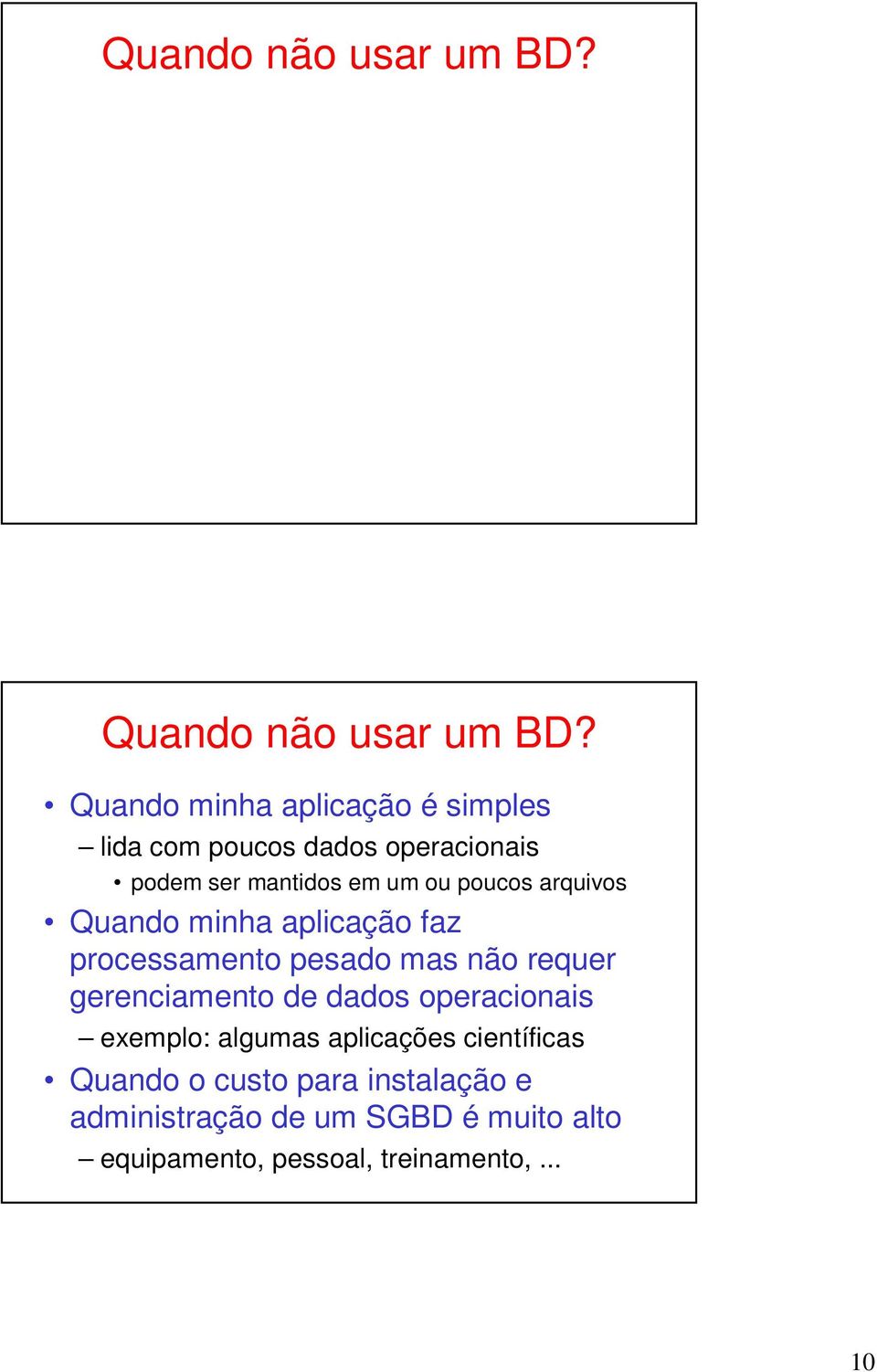 poucos arquivos Quando minha aplicação faz processamento pesado mas não requer gerenciamento de dados