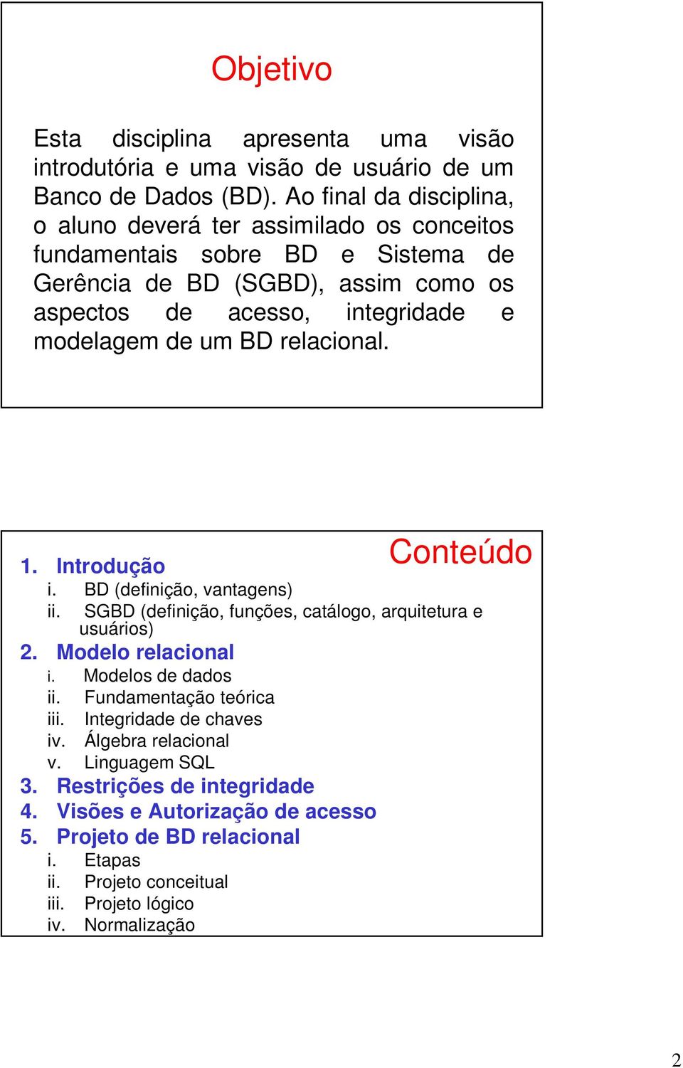 modelagem de um BD relacional. Conteúdo 1. Introdução i. BD (definição, vantagens) ii. SGBD (definição, funções, catálogo, arquitetura e usuários) 2. Modelo relacional i.