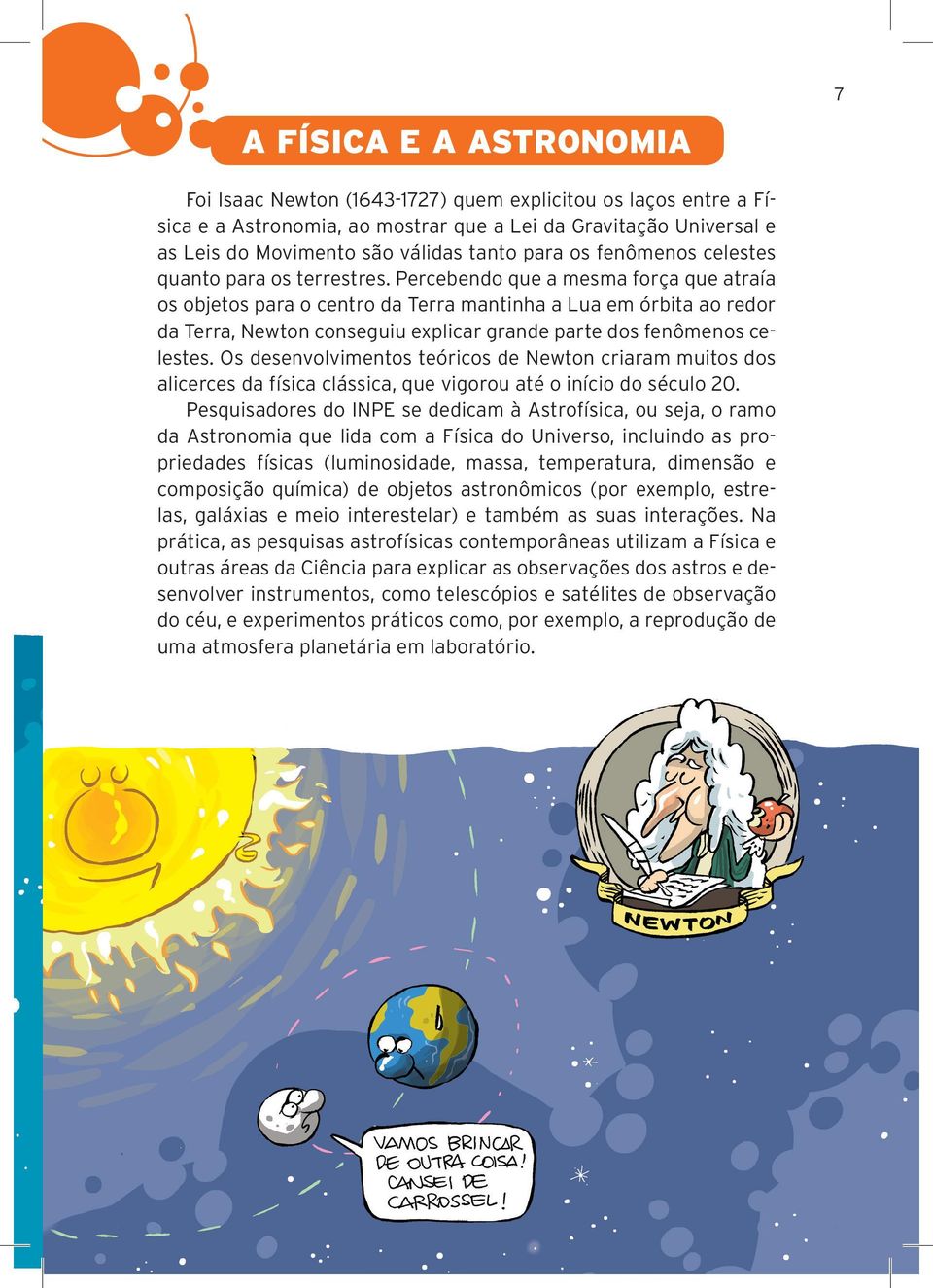 Percebendo que a mesma força que atraía os objetos para o centro da Terra mantinha a Lua em órbita ao redor da Terra, Newton conseguiu explicar grande parte dos fenômenos celestes.