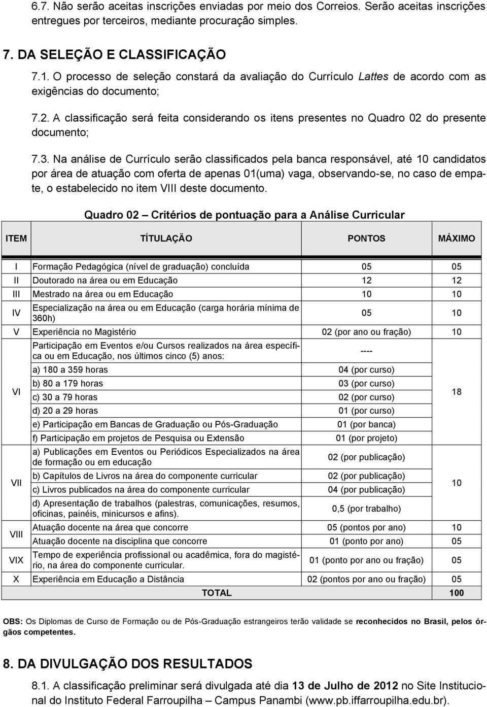 A classificação será feita considerando os itens presentes no Quadro 02 do presente documento; 7.3.