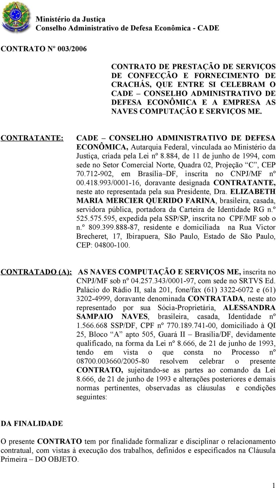 884, de 11 de junho de 1994, com sede no Setor Comercial Norte, Quadra 02, Projeção C, CEP 70.712-902, em Brasília DF, inscrita no CNPJ/MF nº 00.418.