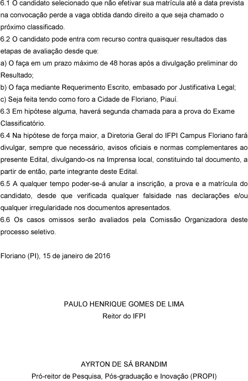 mediante Requerimento Escrito, embasado por Justificativa Legal; c) Seja feita tendo como foro a Cidade de Floriano, Piauí. 6.