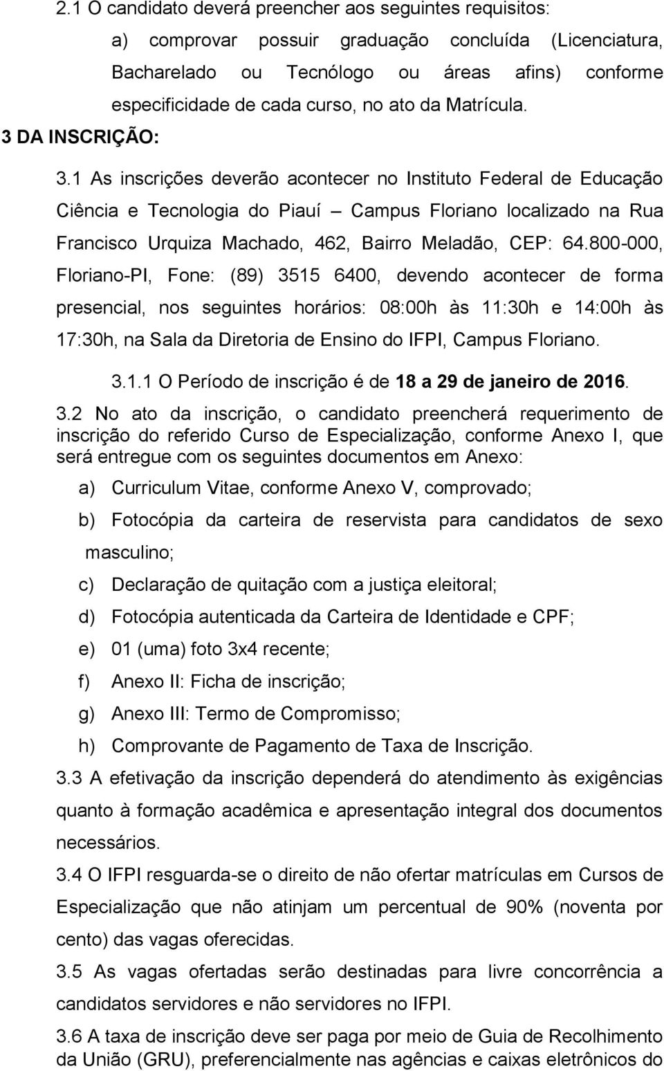 1 As inscrições deverão acontecer no Instituto Federal de Educação Ciência e Tecnologia do Piauí Campus Floriano localizado na Rua Francisco Urquiza Machado, 462, Bairro Meladão, CEP: 64.