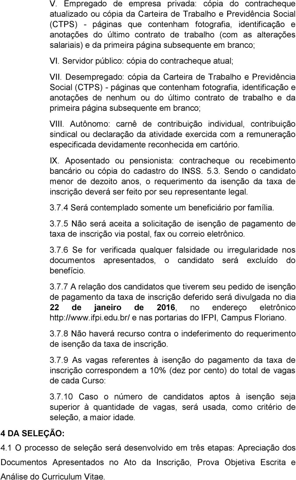 contrato de trabalho (com as alterações salariais) e da primeira página subsequente em branco; VI. Servidor público: cópia do contracheque atual; VII.