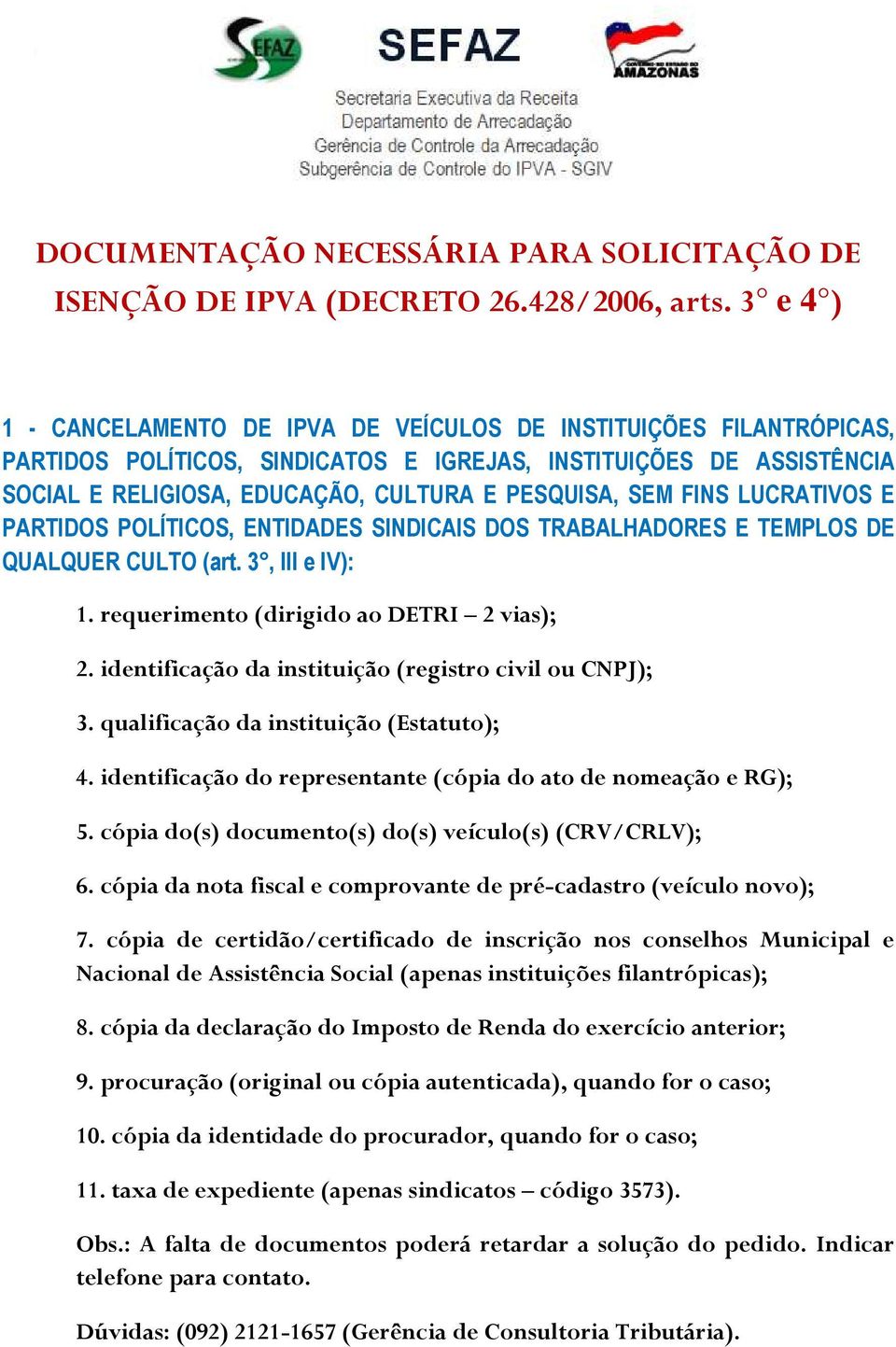 FINS LUCRATIVOS E PARTIDOS POLÍTICOS, ENTIDADES SINDICAIS DOS TRABALHADORES E TEMPLOS DE QUALQUER CULTO (art. 3, III e IV): 2. identificação da instituição (registro civil ou CNPJ); 3.