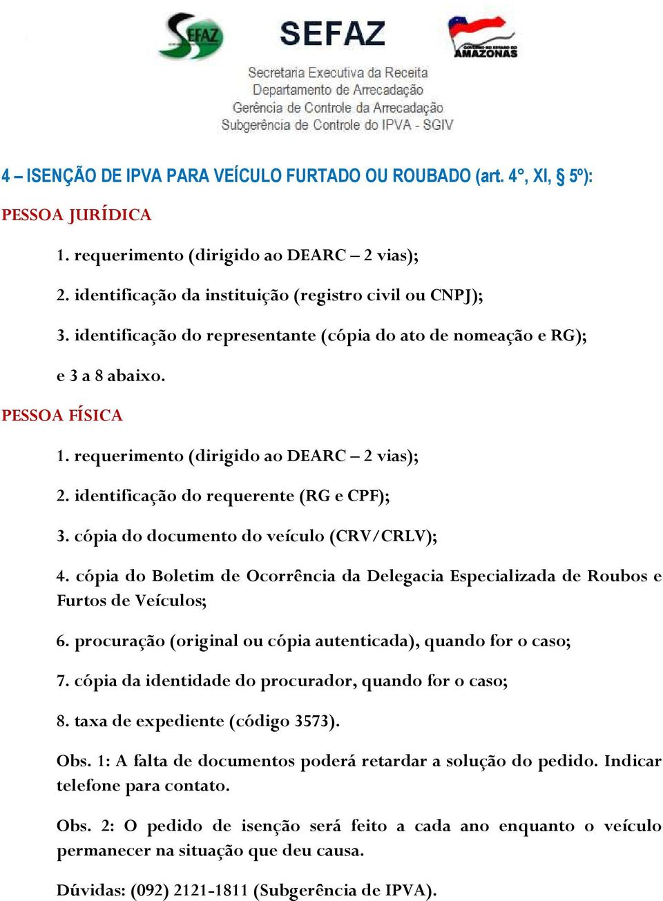 cópia do Boletim de Ocorrência da Delegacia Especializada de Roubos e Furtos de Veículos; 6. procuração (original ou cópia autenticada), quando for o caso; 7.