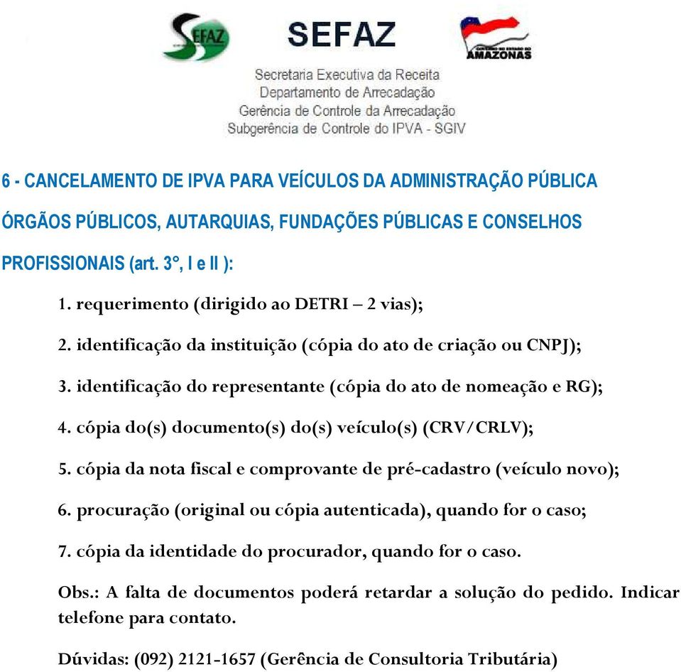 cópia do(s) documento(s) do(s) veículo(s) (CRV/CRLV); 5. cópia da nota fiscal e comprovante de pré-cadastro (veículo novo); 6.