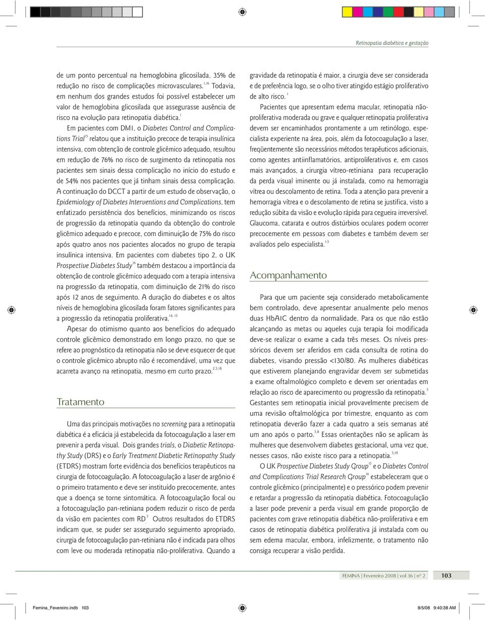 1 Em pacientes com DM1, o Diabetes Control and Complications Trial 15 relatou que a instituição precoce de terapia insulínica intensiva, com obtenção de controle glicêmico adequado, resultou em