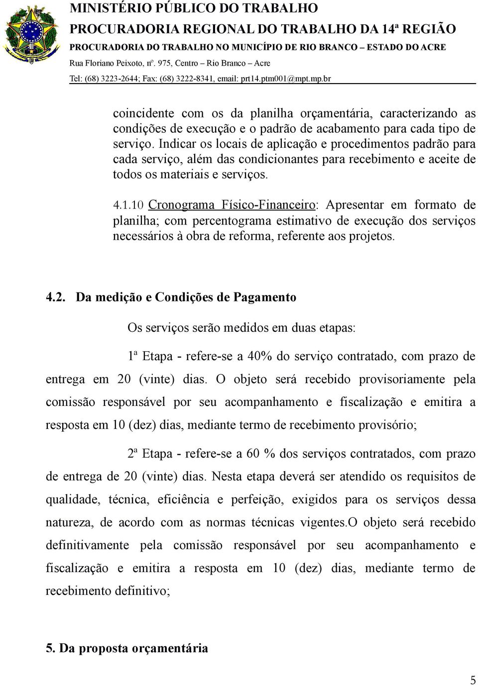 10 Cronograma Físico-Financeiro : Apresentar em formato de planilha; com percentograma estimativo de execução dos serviços necessários à obra de reforma, referente aos projetos. 4.2.