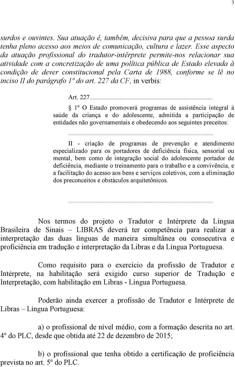 Carta de 1988, conforme se lê no inciso II do parágrafo 1º do art. 227 