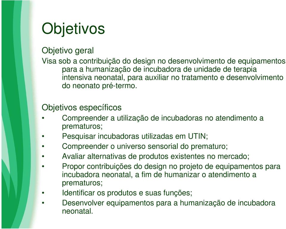 Objetivos específicos Compreender a utilização de incubadoras no atendimento a prematuros; Pesquisar incubadoras utilizadas em UTIN; Compreender o universo sensorial do