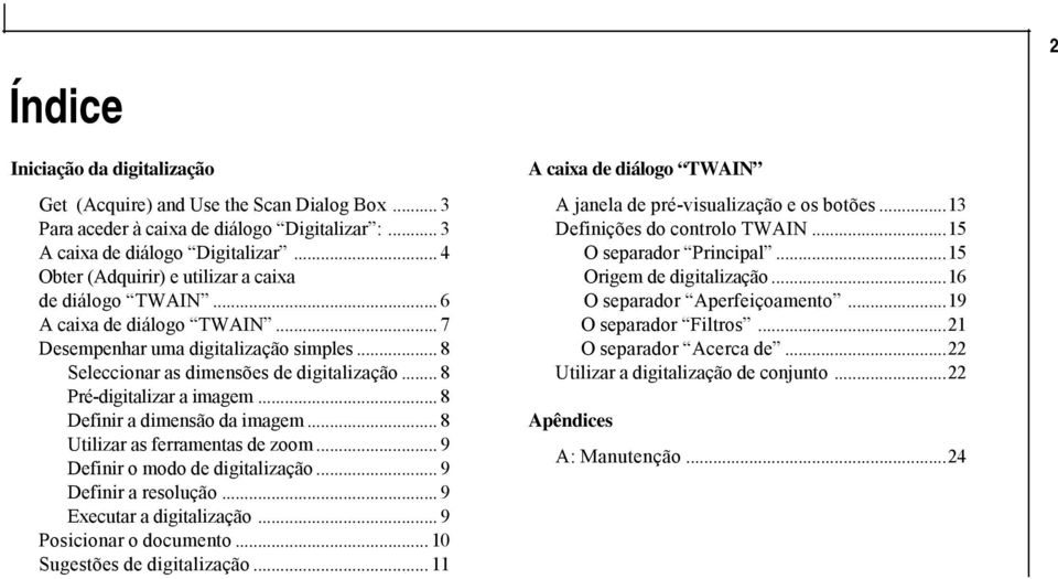 .. 8 Pré-digitalizar a imagem... 8 Definir a dimensão da imagem... 8 Utilizar as ferramentas de zoom... 9 Definir o modo de digitalização... 9 Definir a resolução... 9 Executar a digitalização.