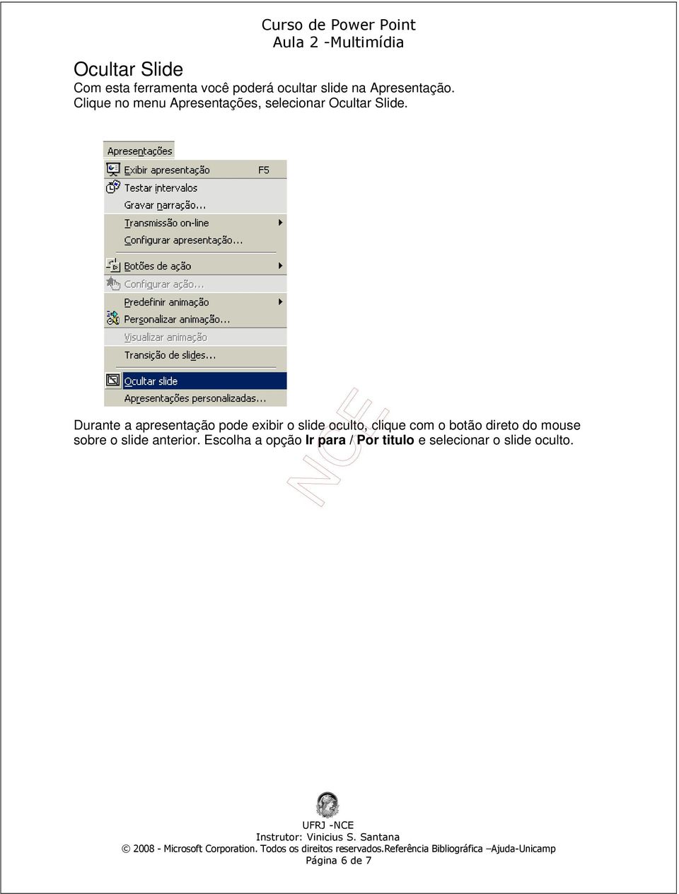 Durante a apresentação pode exibir o slide oculto, clique com o botão direto do