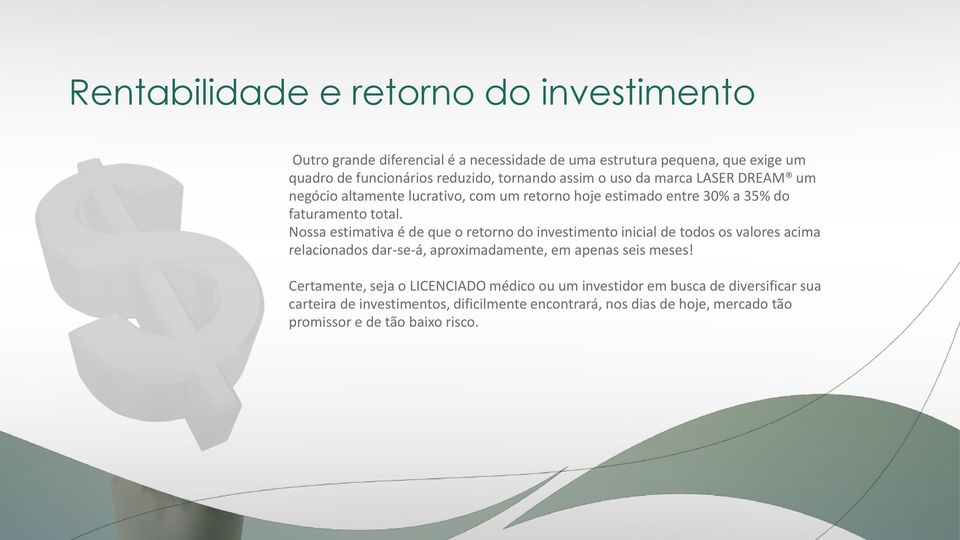 Nossa estimativa é de que o retorno do investimento inicial de todos os valores acima relacionados dar-se-á, aproximadamente, em apenas seis meses!