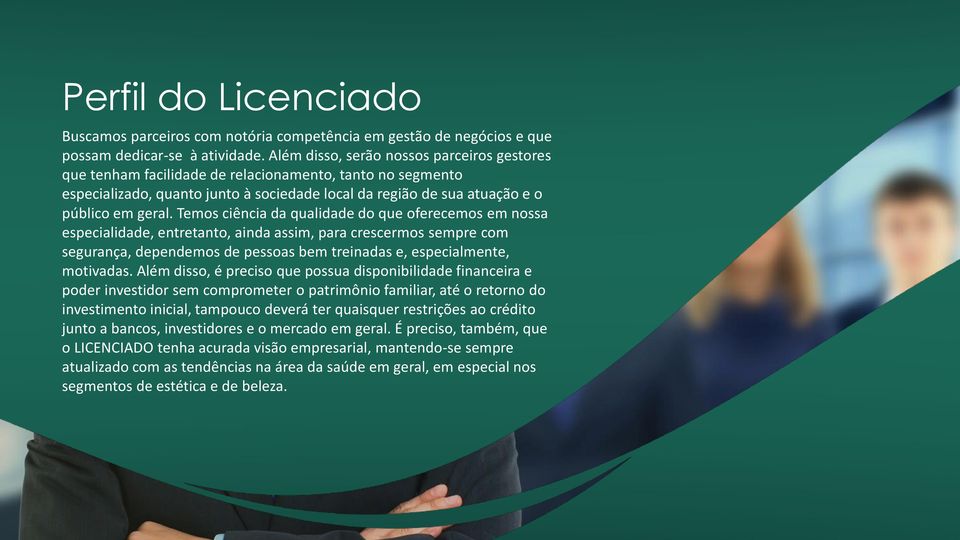 Temos ciência da qualidade do que oferecemos em nossa especialidade, entretanto, ainda assim, para crescermos sempre com segurança, dependemos de pessoas bem treinadas e, especialmente, motivadas.