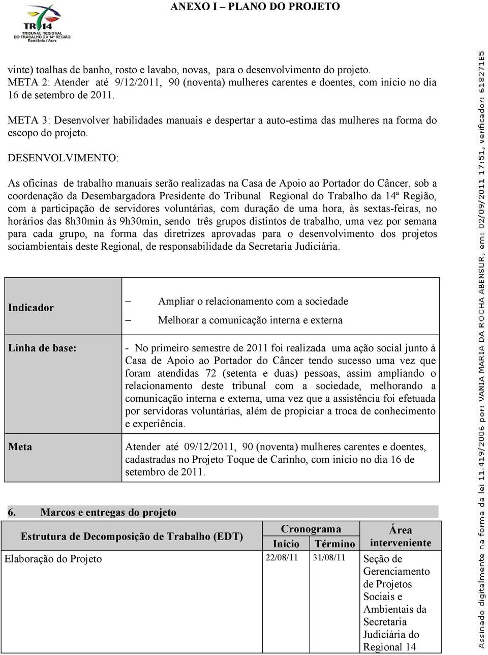 META 3: Desenvolver habilidades manuais e despertar a auto-estima das mulheres na forma do escopo do projeto.