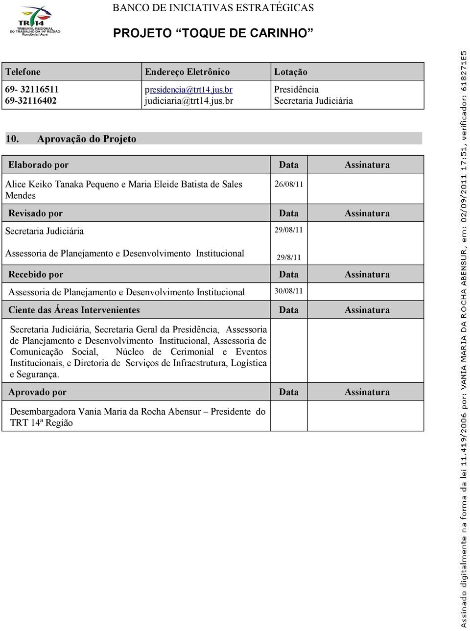 Planejamento e Desenvolvimento Institucional 29/8/11 Recebido por Data Assinatura Assessoria de Planejamento e Desenvolvimento Institucional 30/08/11 Ciente das Áreas Intervenientes Data Assinatura