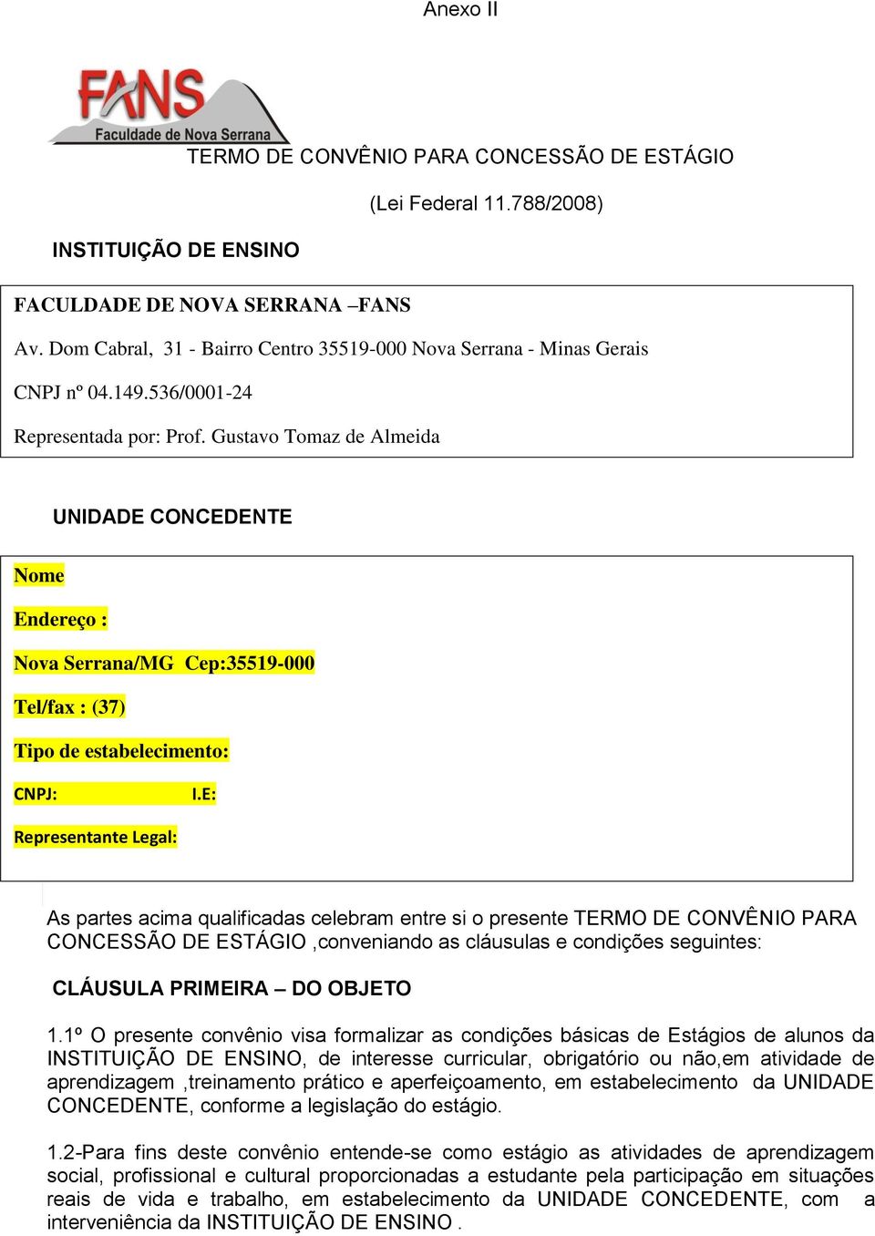 Gustavo Tomaz de Almeida UNIDADE CONCEDENTE Nome Endereço : Nova Serrana/MG Cep:35519-000 Tel/fax : (37) Tipo de estabelecimento: CNPJ: I.