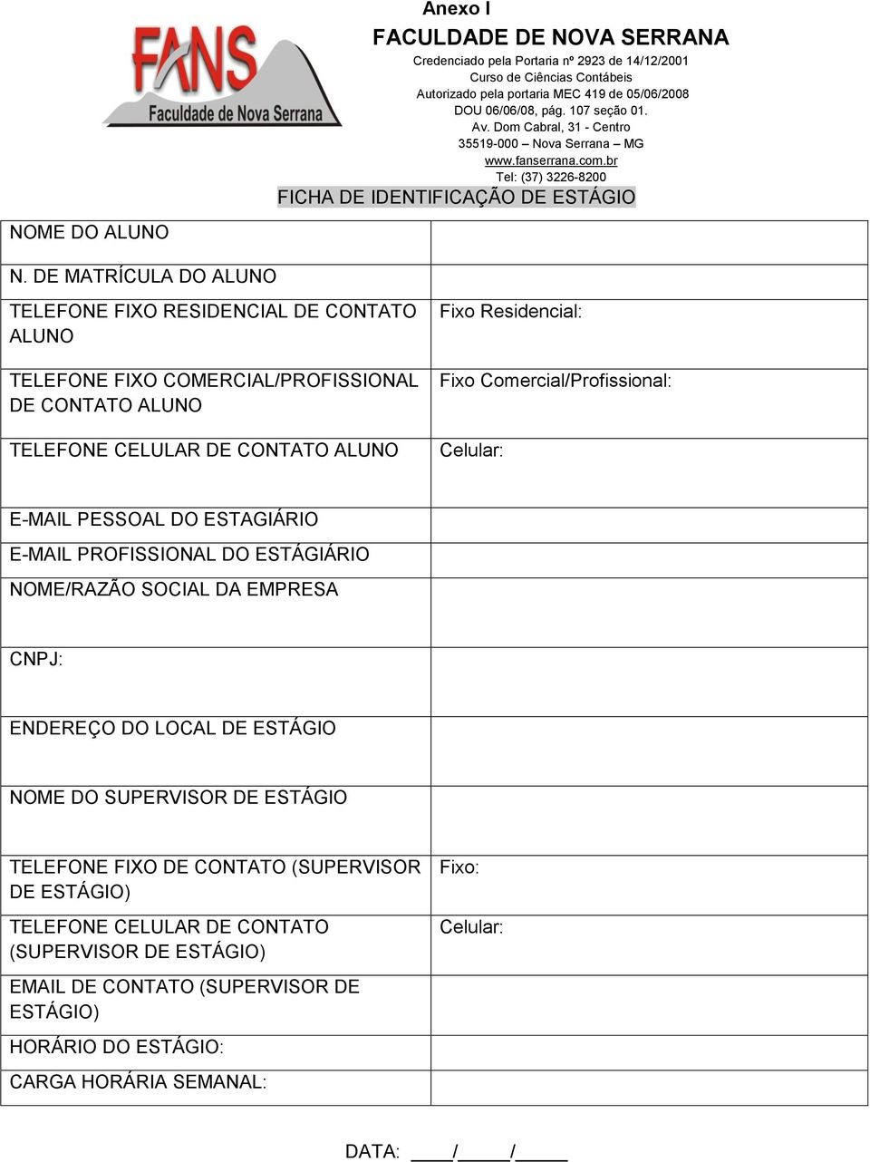 DE MATRÍCULA DO ALUNO TELEFONE FIXO RESIDENCIAL DE CONTATO ALUNO TELEFONE FIXO COMERCIAL/PROFISSIONAL DE CONTATO ALUNO TELEFONE CELULAR DE CONTATO ALUNO Fixo Residencial: Fixo Comercial/Profissional: