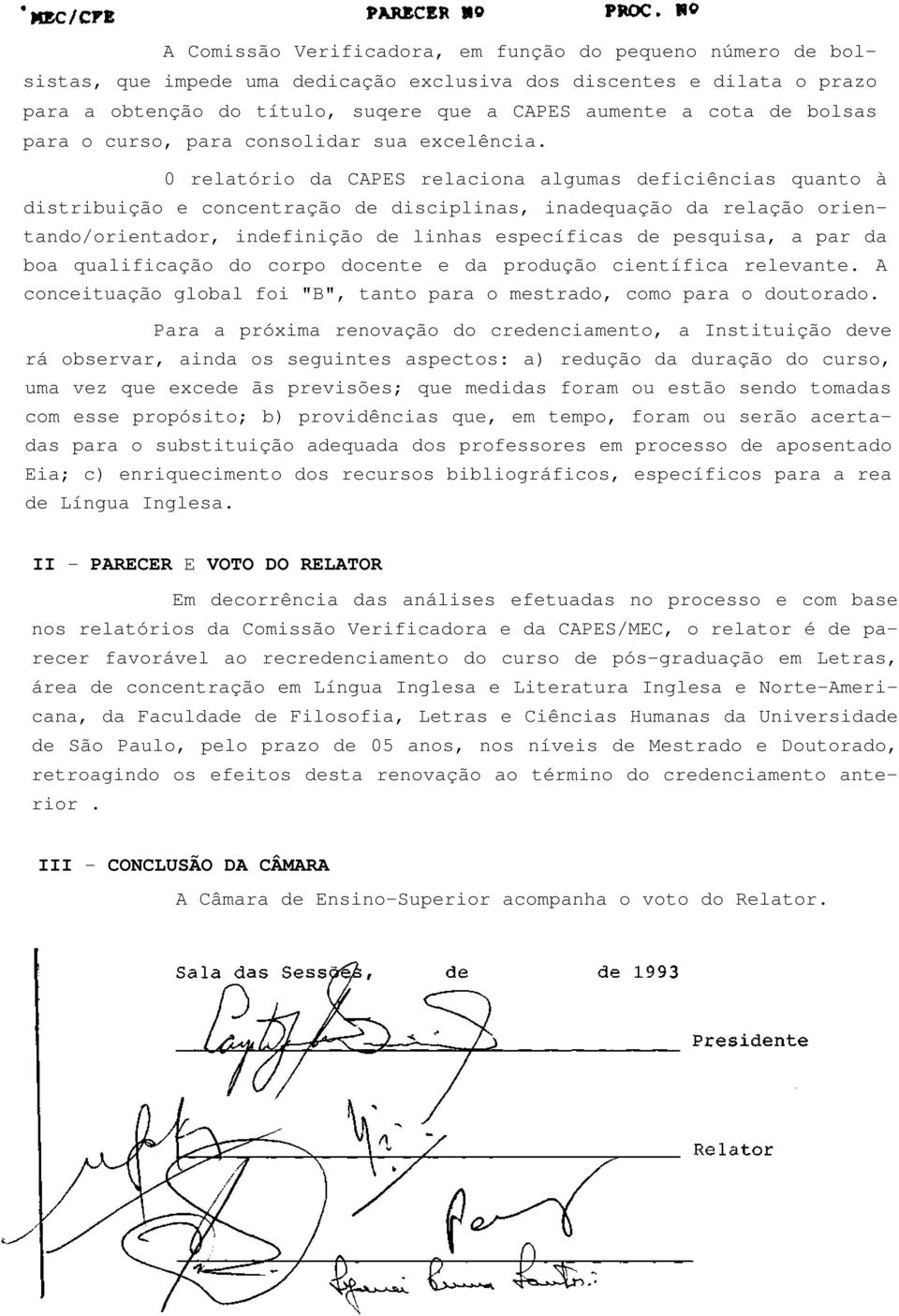 0 relatório da CAPES relaciona algumas deficiências quanto à distribuição e concentração de disciplinas, inadequação da relação orientando/orientador, indefinição de linhas específicas de pesquisa, a