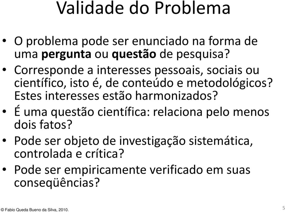 Estes interesses estão harmonizados? É uma questão científica: relaciona pelo menos dois fatos?