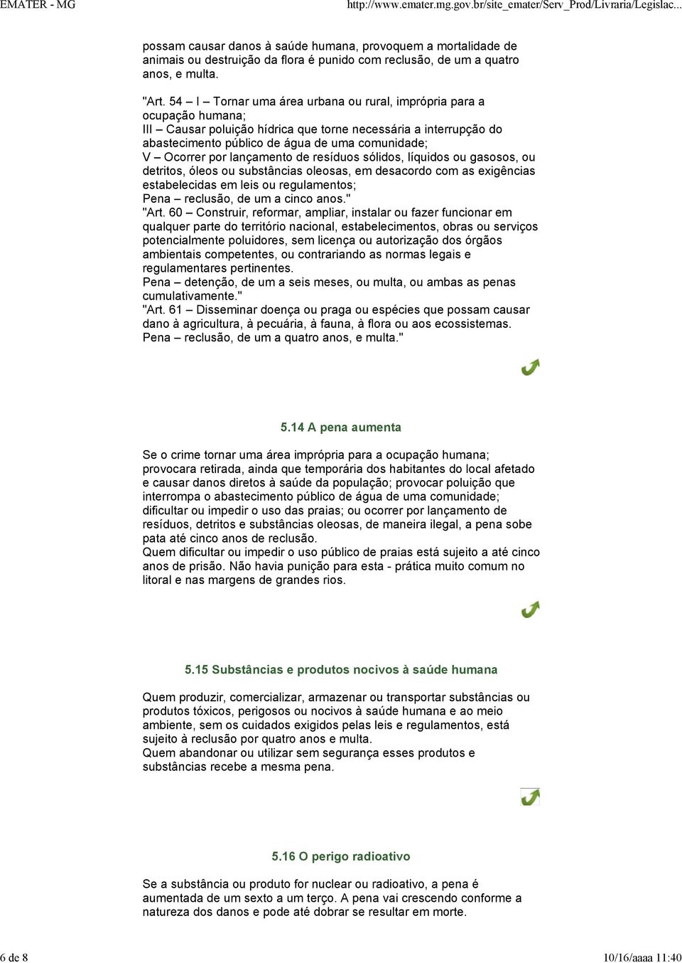 por lançamento de resíduos sólidos, líquidos ou gasosos, ou detritos, óleos ou substâncias oleosas, em desacordo com as exigências estabelecidas em leis ou regulamentos; Pena reclusão, de um a cinco