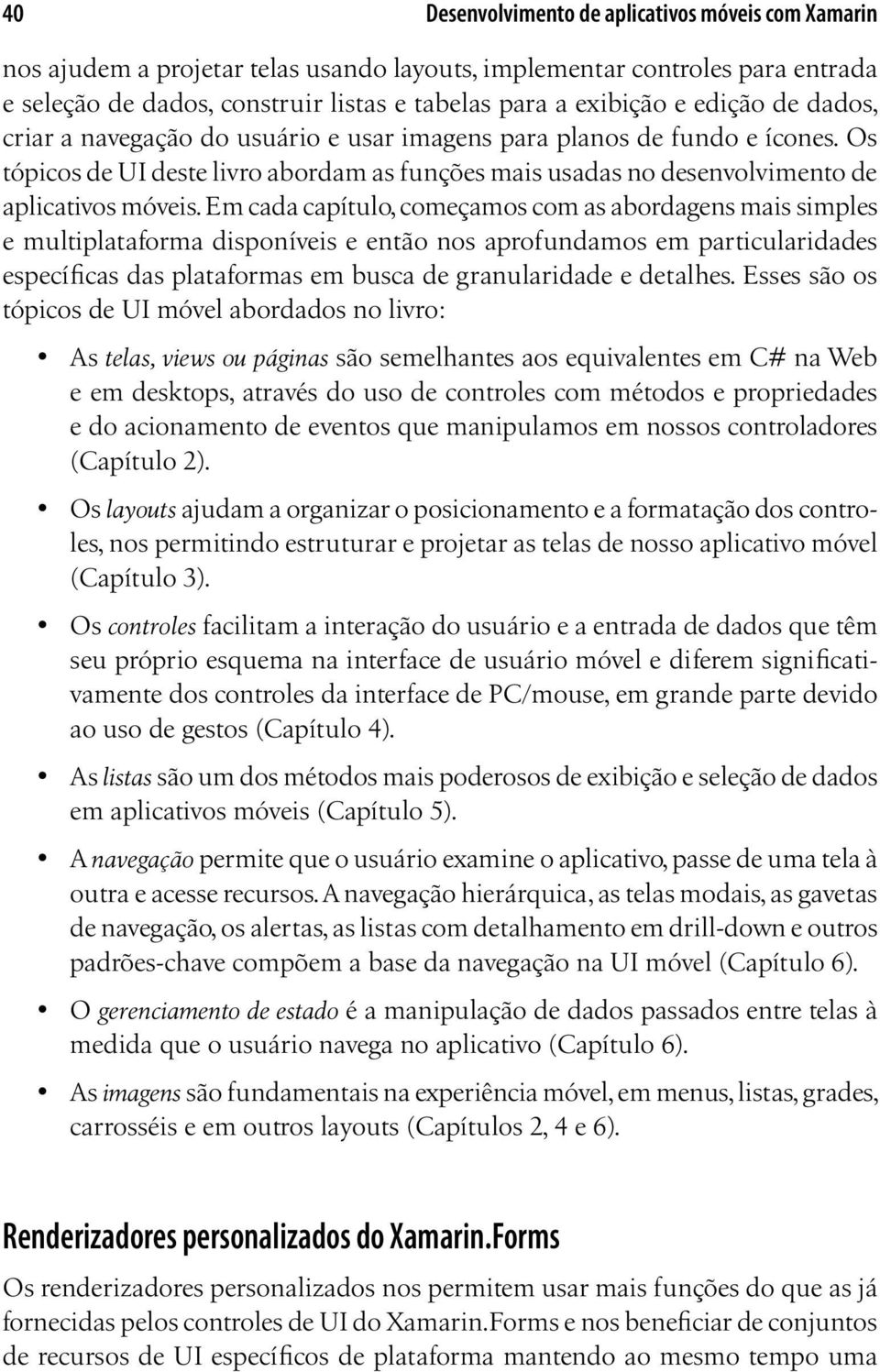 Em cada capítulo, começamos com as abordagens mais simples e multiplataforma disponíveis e então nos aprofundamos em particularidades específicas das plataformas em busca de granularidade e detalhes.