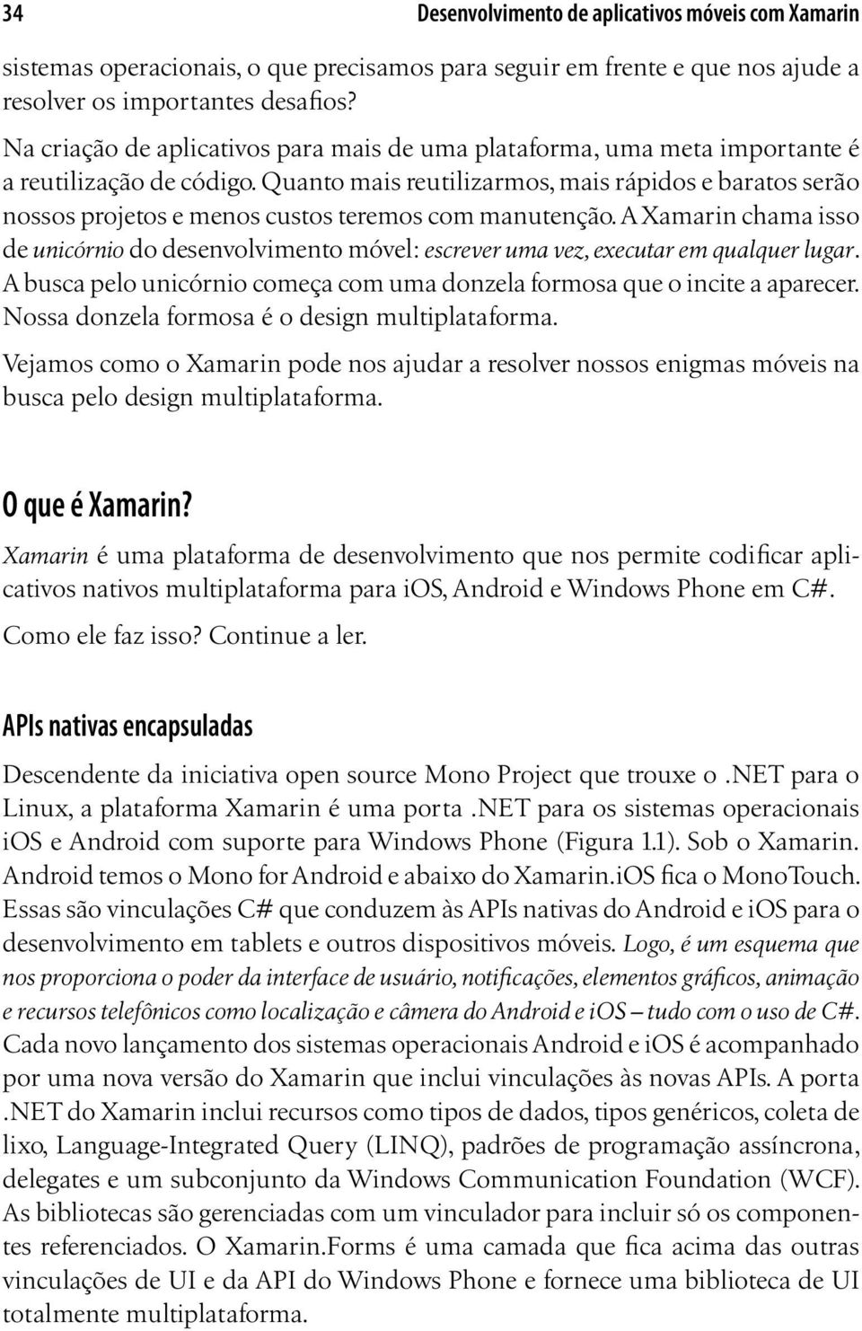 Quanto mais reutilizarmos, mais rápidos e baratos serão nossos projetos e menos custos teremos com manutenção.