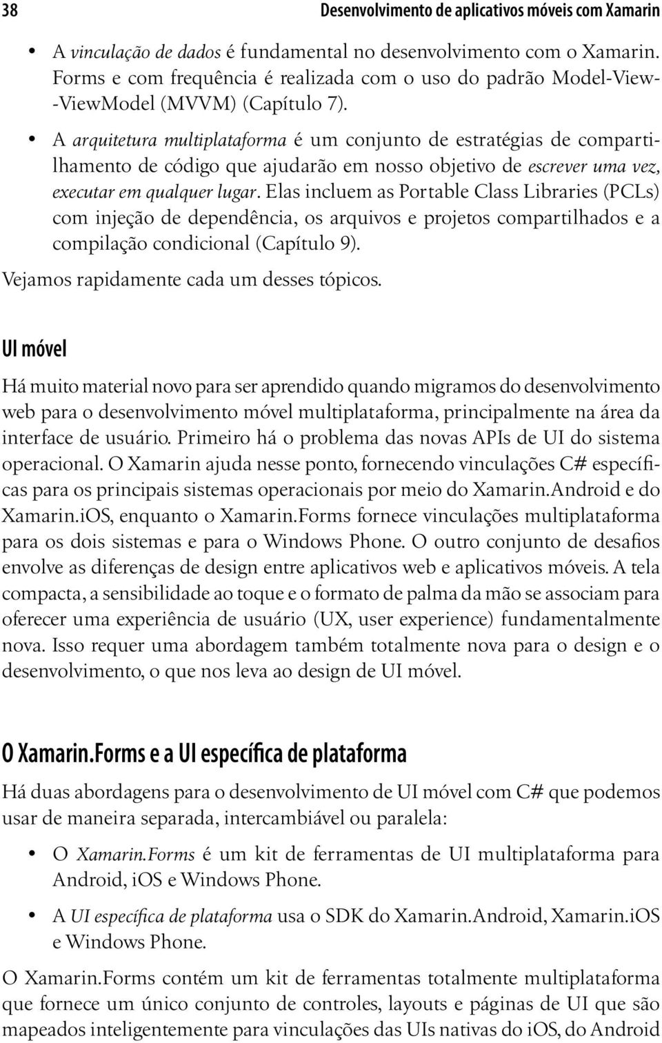 A arquitetura multiplataforma é um conjunto de estratégias de compartilhamento de código que ajudarão em nosso objetivo de escrever uma vez, executar em qualquer lugar.