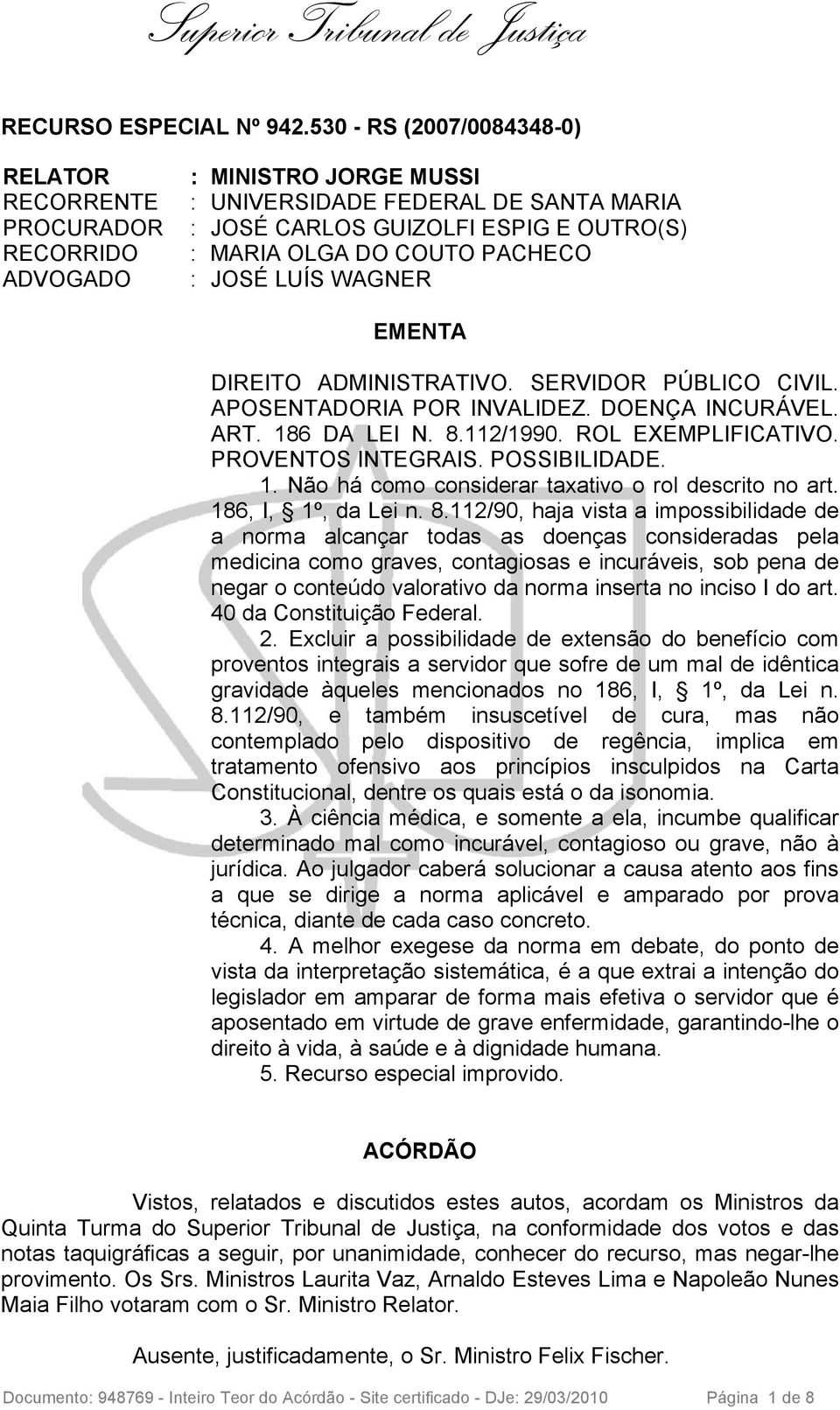 PACHECO : JOSÉ LUÍS WAGNER EMENTA DIREITO ADMINISTRATIVO. SERVIDOR PÚBLICO CIVIL. APOSENTADORIA POR INVALIDEZ. DOENÇA INCURÁVEL. ART. 186 DA LEI N. 8.112/1990. ROL EXEMPLIFICATIVO.