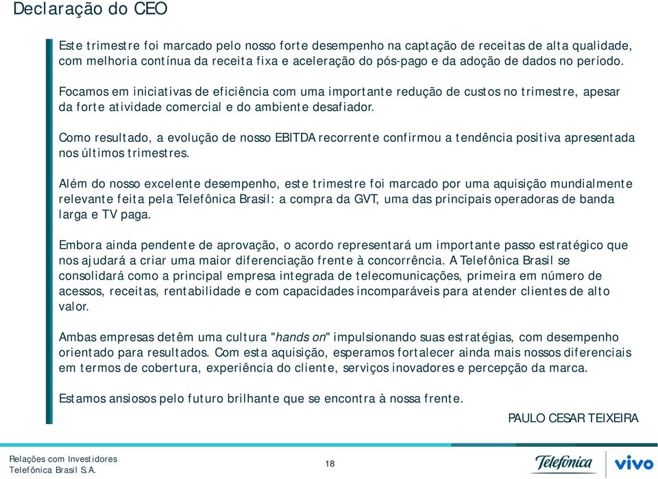 Como resultado, a evolução de nosso EBITDA recorrente confirmou a tendência positiva apresentada nos últimos trimestres.