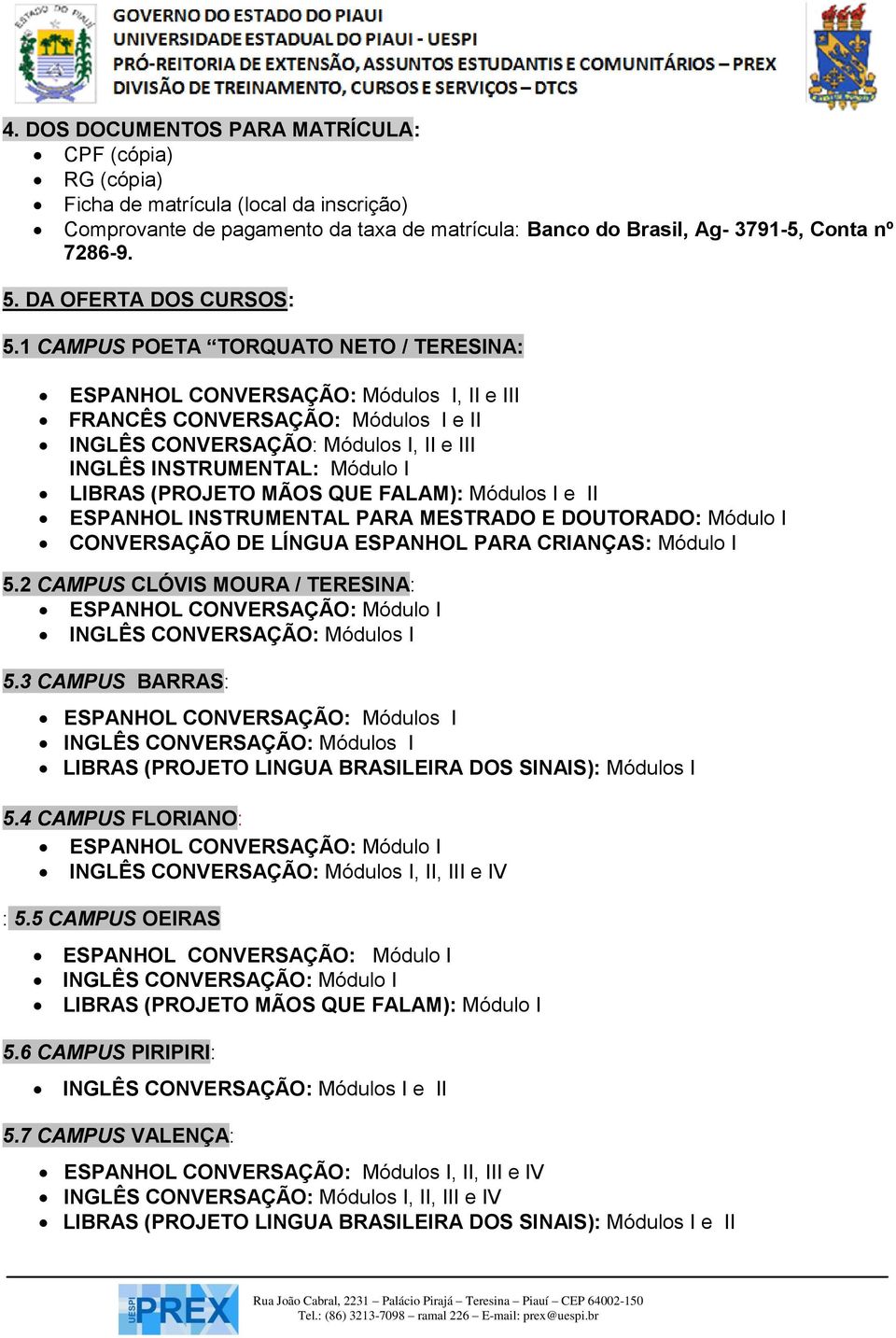 1 CAMPUS POETA TORQUATO NETO / TERESINA: ESPANHOL CONVERSAÇÃO: Módulos I, II e III FRANCÊS CONVERSAÇÃO: Módulos I e II INGLÊS CONVERSAÇÃO: Módulos I, II e III INGLÊS INSTRUMENTAL: Módulo I LIBRAS