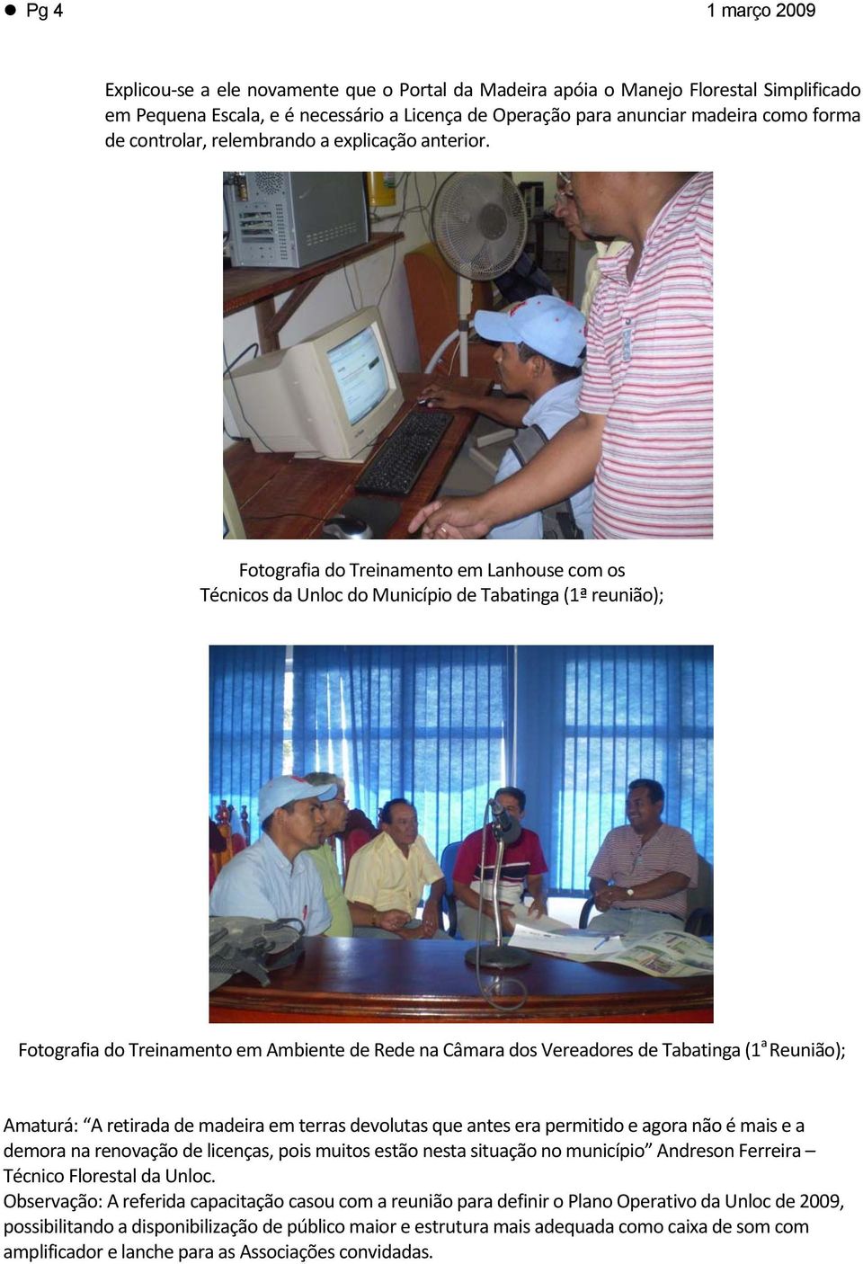 Fotografia do Treinamento em Lanhouse com os Técnicos da Unloc do Município de Tabatinga (1ª reunião); Fotografia do Treinamento em Ambiente de Rede na Câmara dos Vereadores de Tabatinga (1 a