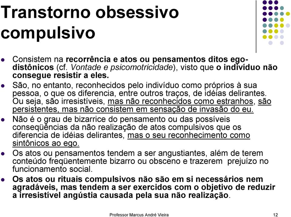 Ou seja, são irresistíveis, mas não reconhecidos como estranhos, são persistentes, mas não consistem em sensação de invasão do eu.