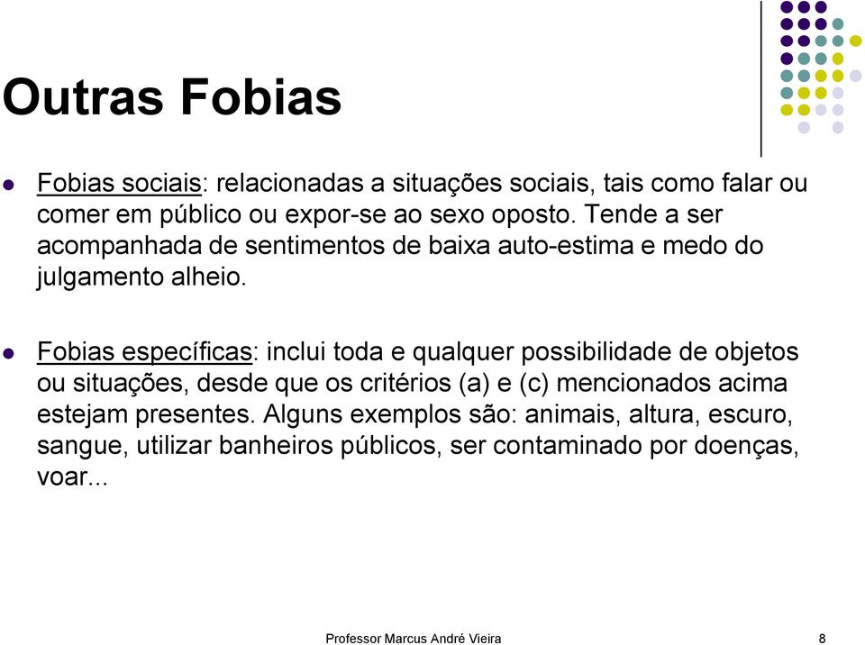 Fobias específicas: inclui toda e qualquer possibilidade de objetos ou situações, desde que os critérios (a) e (c) mencionados