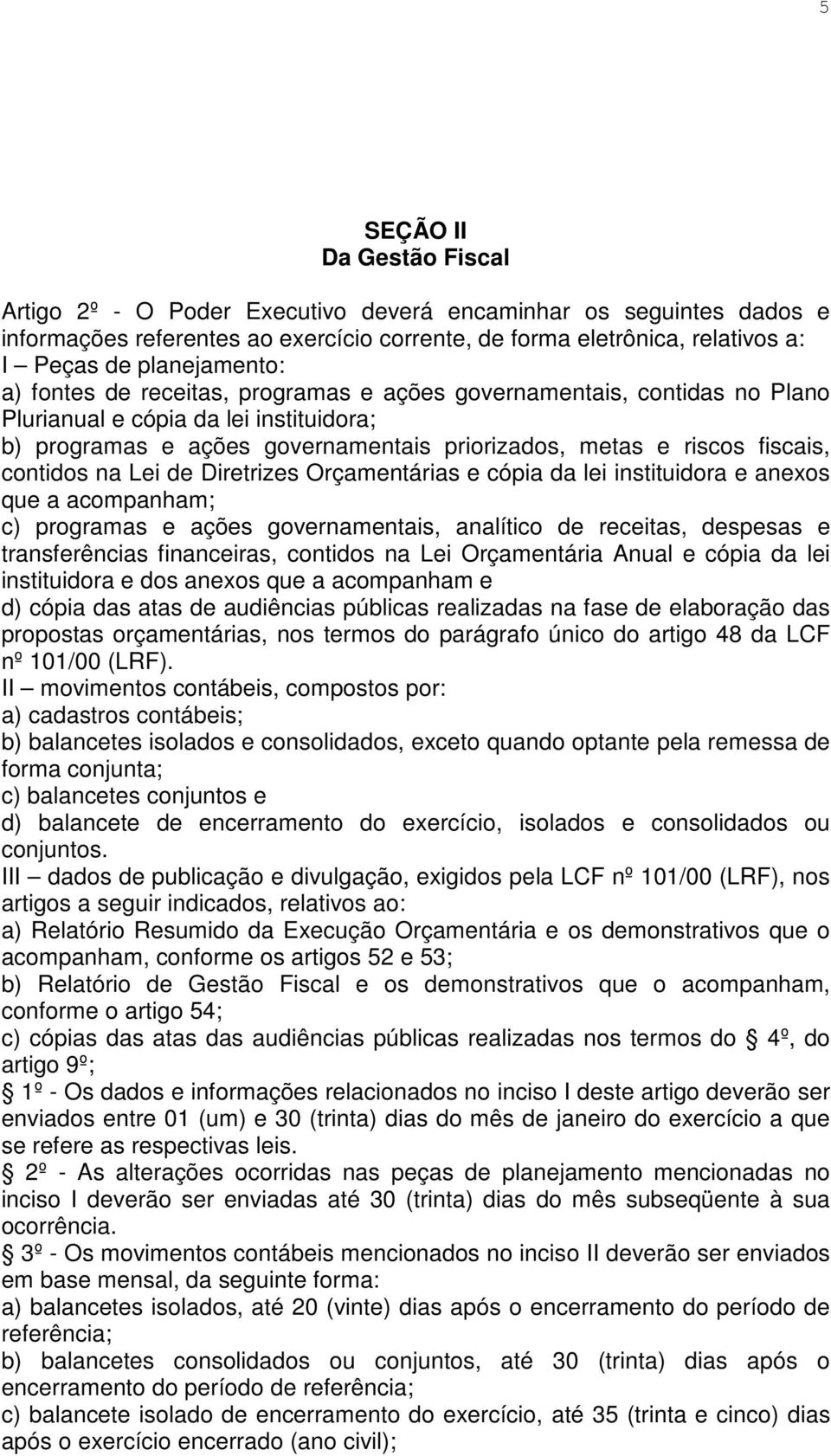 fiscais, contidos na Lei de Diretrizes Orçamentárias e cópia da lei instituidora e anexos que a acompanham; c) programas e ações governamentais, analítico de receitas, despesas e transferências