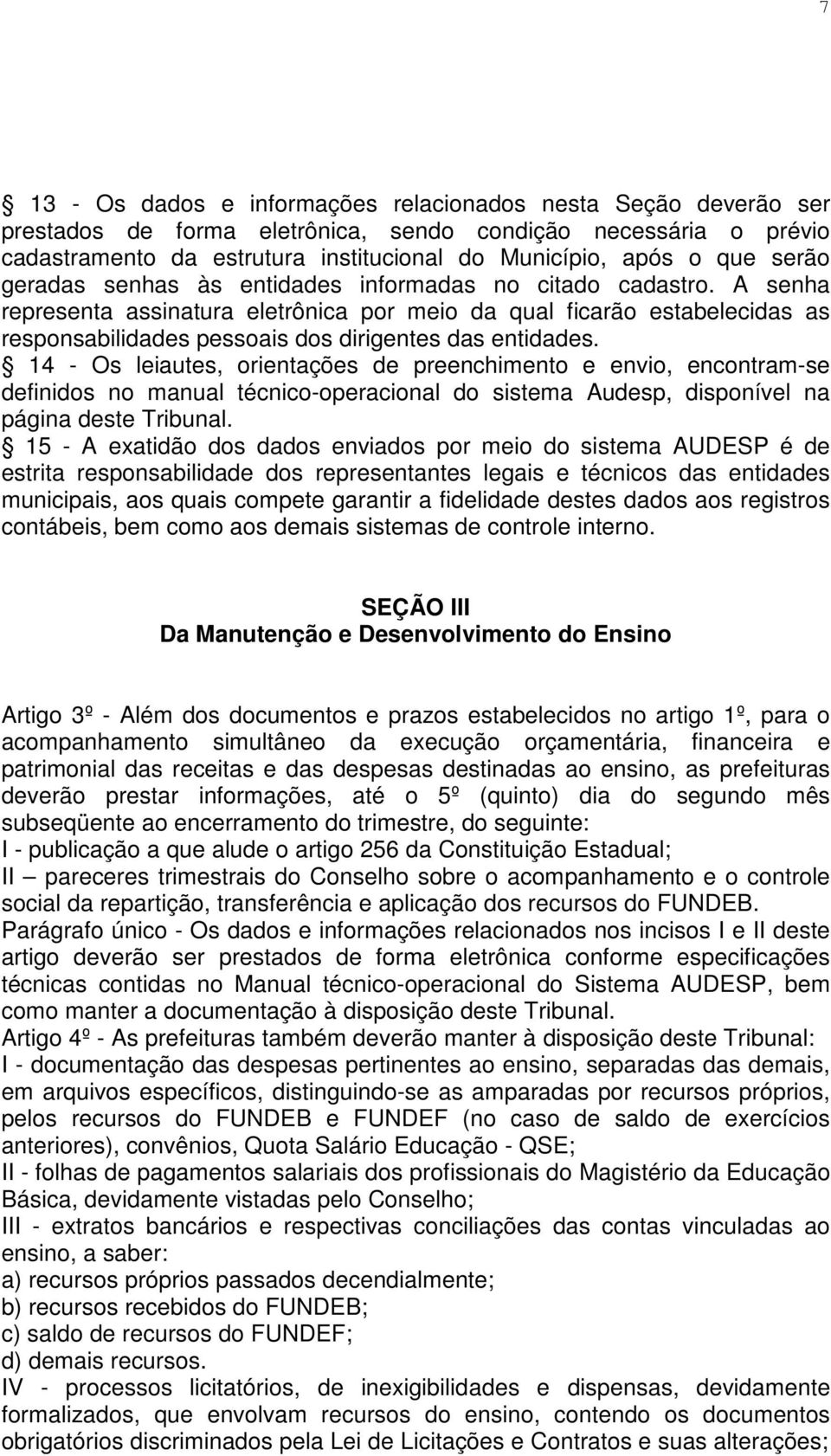 A senha representa assinatura eletrônica por meio da qual ficarão estabelecidas as responsabilidades pessoais dos dirigentes das entidades.