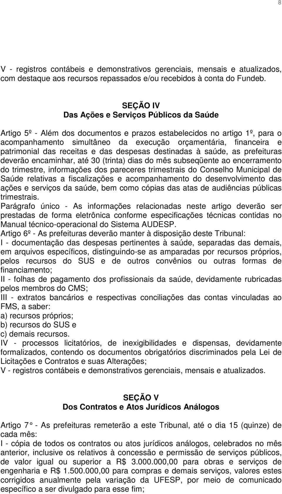 patrimonial das receitas e das despesas destinadas à saúde, as prefeituras deverão encaminhar, até 30 (trinta) dias do mês subseqüente ao encerramento do trimestre, informações dos pareceres