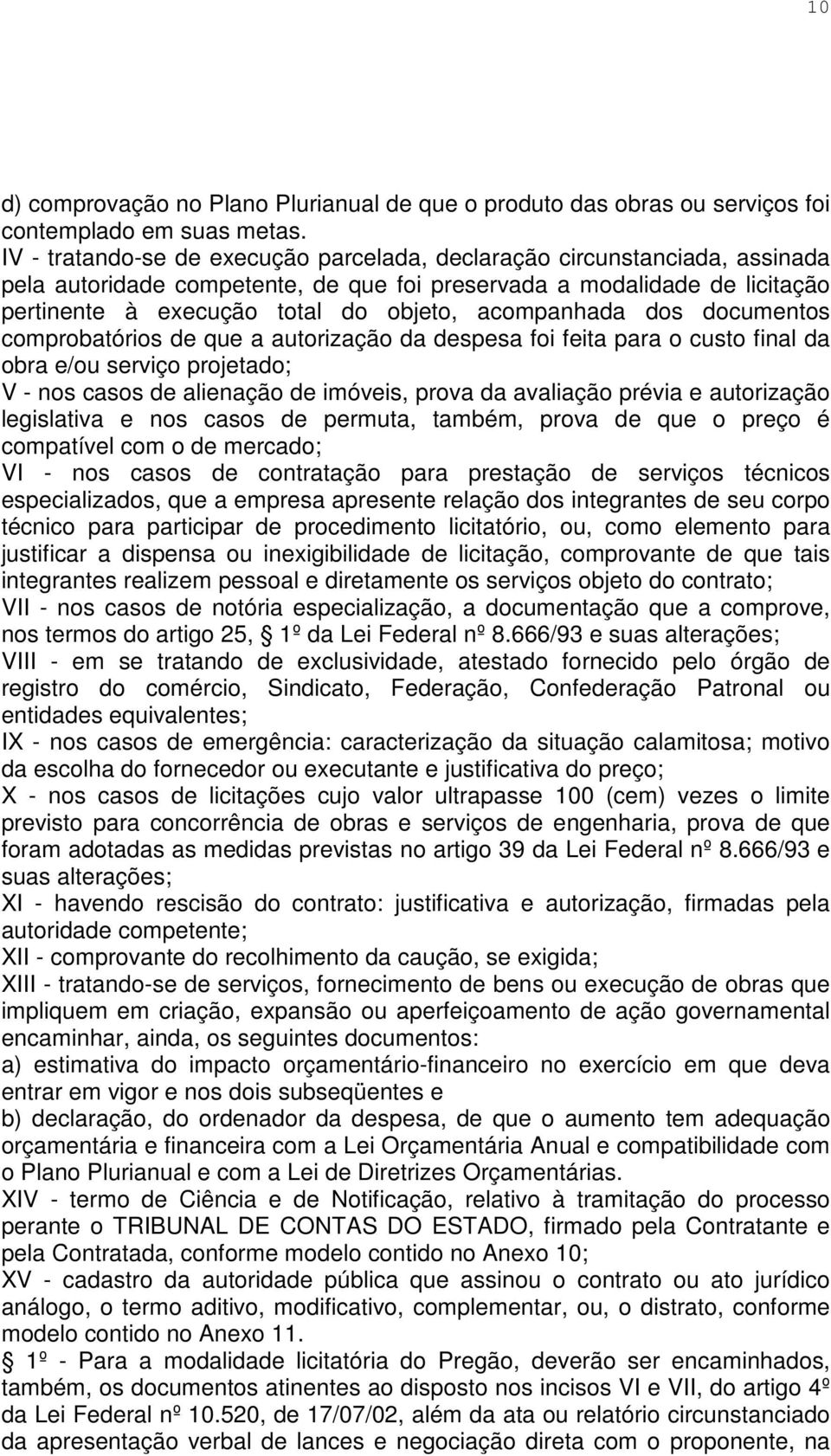 acompanhada dos documentos comprobatórios de que a autorização da despesa foi feita para o custo final da obra e/ou serviço projetado; V - nos casos de alienação de imóveis, prova da avaliação prévia