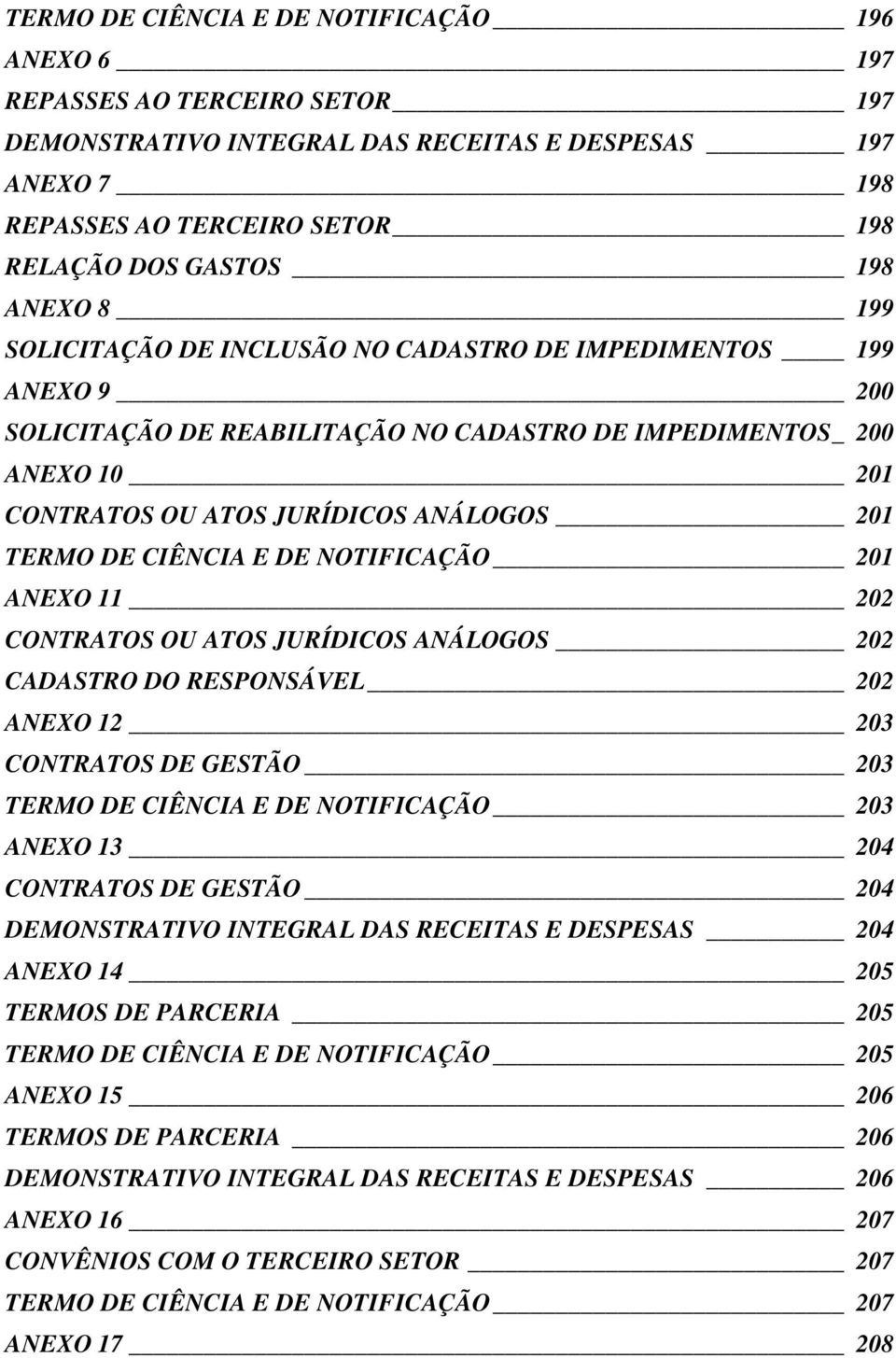 TERMO DE CIÊNCIA E DE NOTIFICAÇÃO 201 ANEXO 11 202 CONTRATOS OU ATOS JURÍDICOS ANÁLOGOS 202 CADASTRO DO RESPONSÁVEL 202 ANEXO 12 203 CONTRATOS DE GESTÃO 203 TERMO DE CIÊNCIA E DE NOTIFICAÇÃO 203