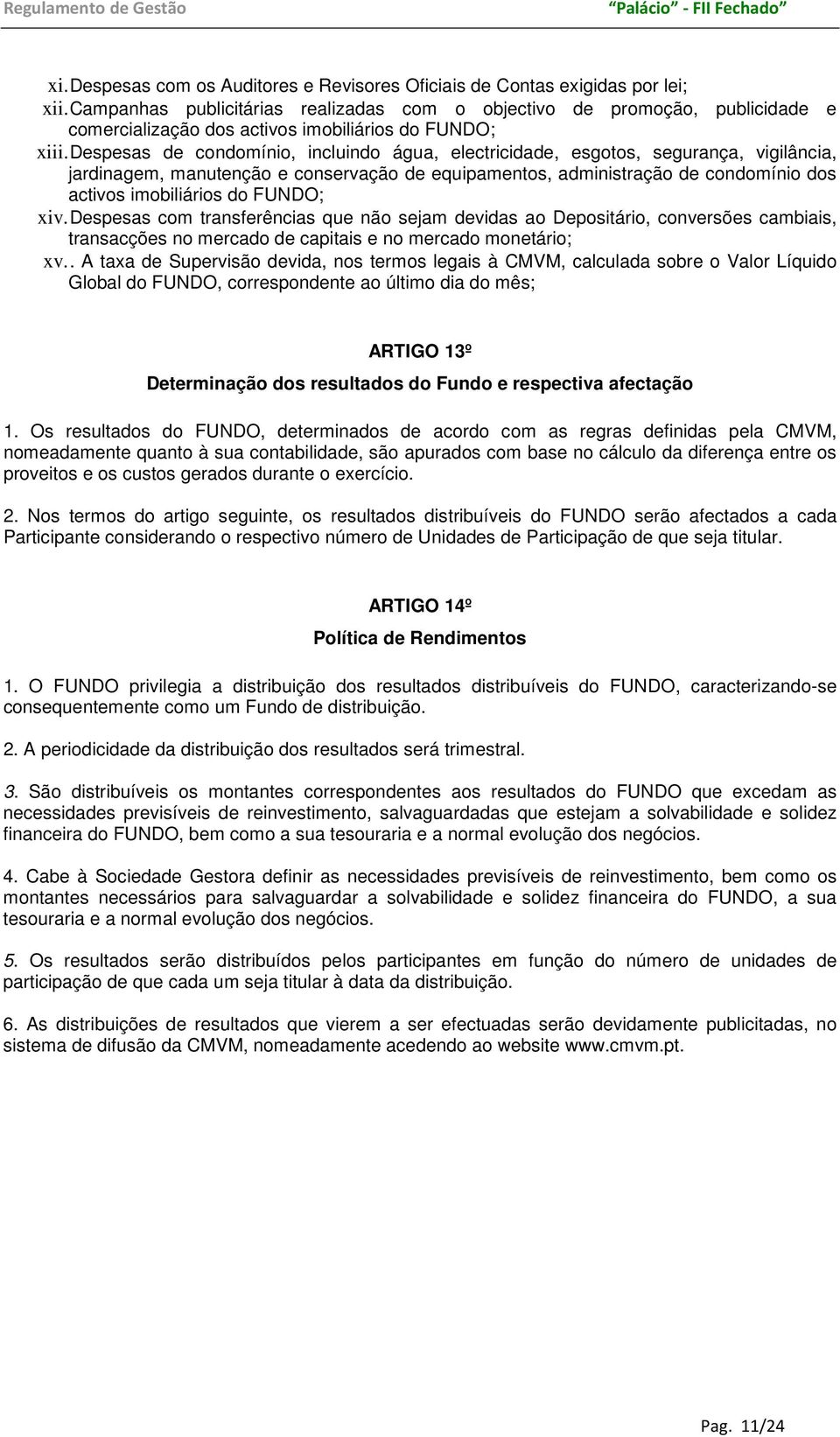 Despesas de condomínio, incluindo água, electricidade, esgotos, segurança, vigilância, jardinagem, manutenção e conservação de equipamentos, administração de condomínio dos activos imobiliários do