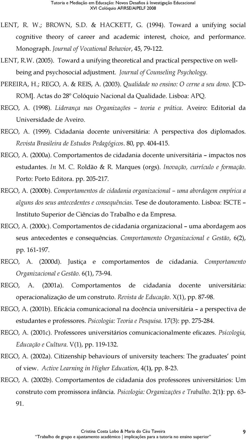 PEREIRA, H.; REGO, A. & REIS, A. (2003). Qualidade no ensino: O cerne a seu dono. [CD- ROM]. Actas do 28º Colóquio Nacional da Qualidade. Lisboa: APQ. REGO, A. (1998).