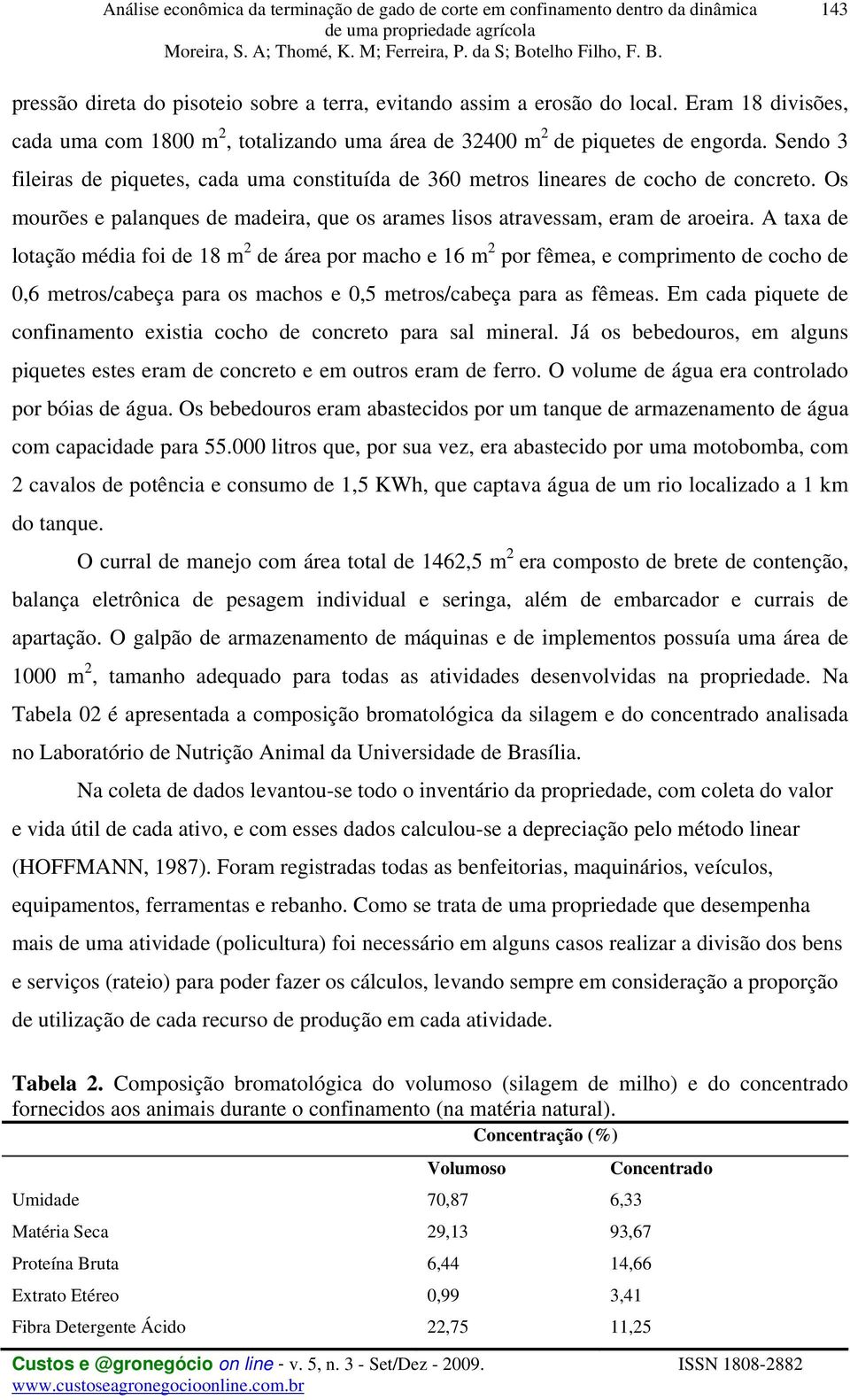 A taxa de lotação média foi de 18 m 2 de área por macho e 16 m 2 por fêmea, e comprimento de cocho de 0,6 metros/cabeça para os machos e 0,5 metros/cabeça para as fêmeas.