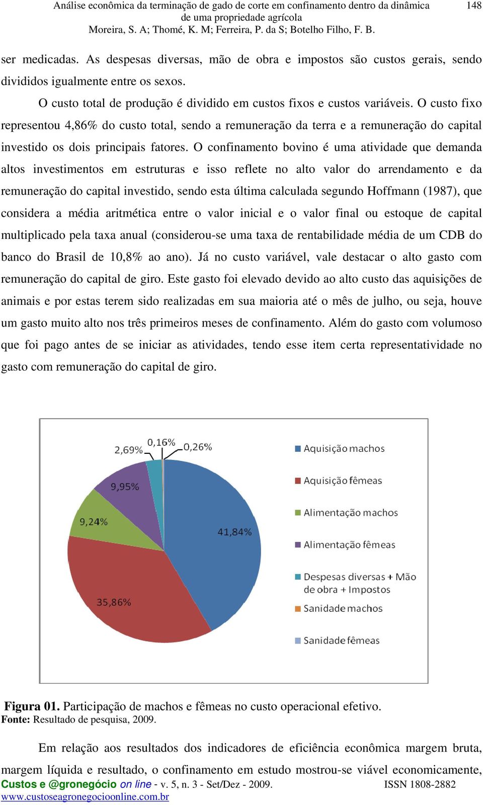 O confinamento bovino é uma atividade que demanda altos investimentos em estruturas e isso reflete no alto valor do arrendamento e da remuneração do capital investido, sendo esta última calculada