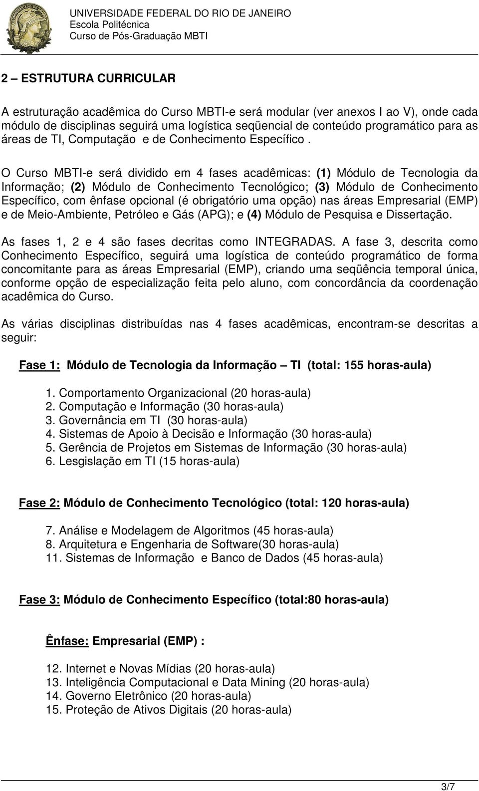 O Curso MBTI-e será dividido em 4 fases acadêmicas: (1) Módulo de Tecnologia da Informação; (2) Módulo de Conhecimento Tecnológico; (3) Módulo de Conhecimento Específico, com ênfase opcional (é