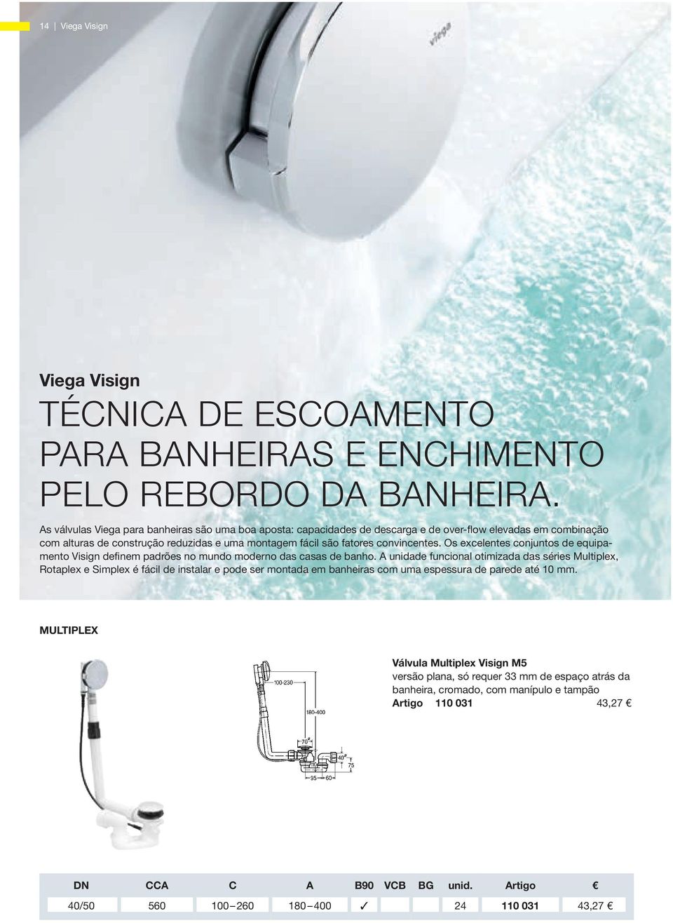 Os excelentes conjuntos de equipamento Visign definem padrões no mundo moderno das casas de banho.
